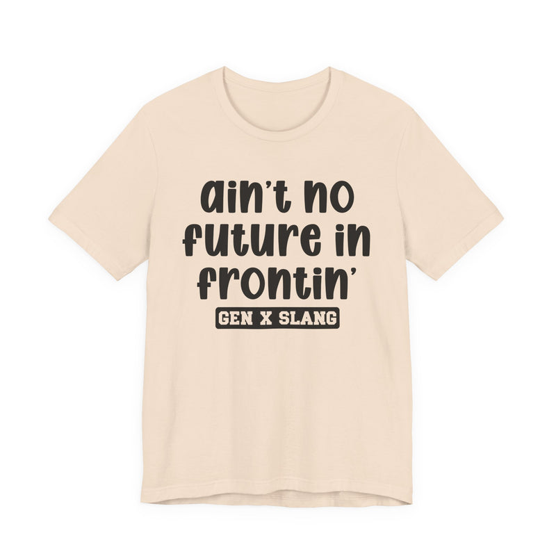 Ain't No Future In Frontin' — Bold Statement T‑Shirt
