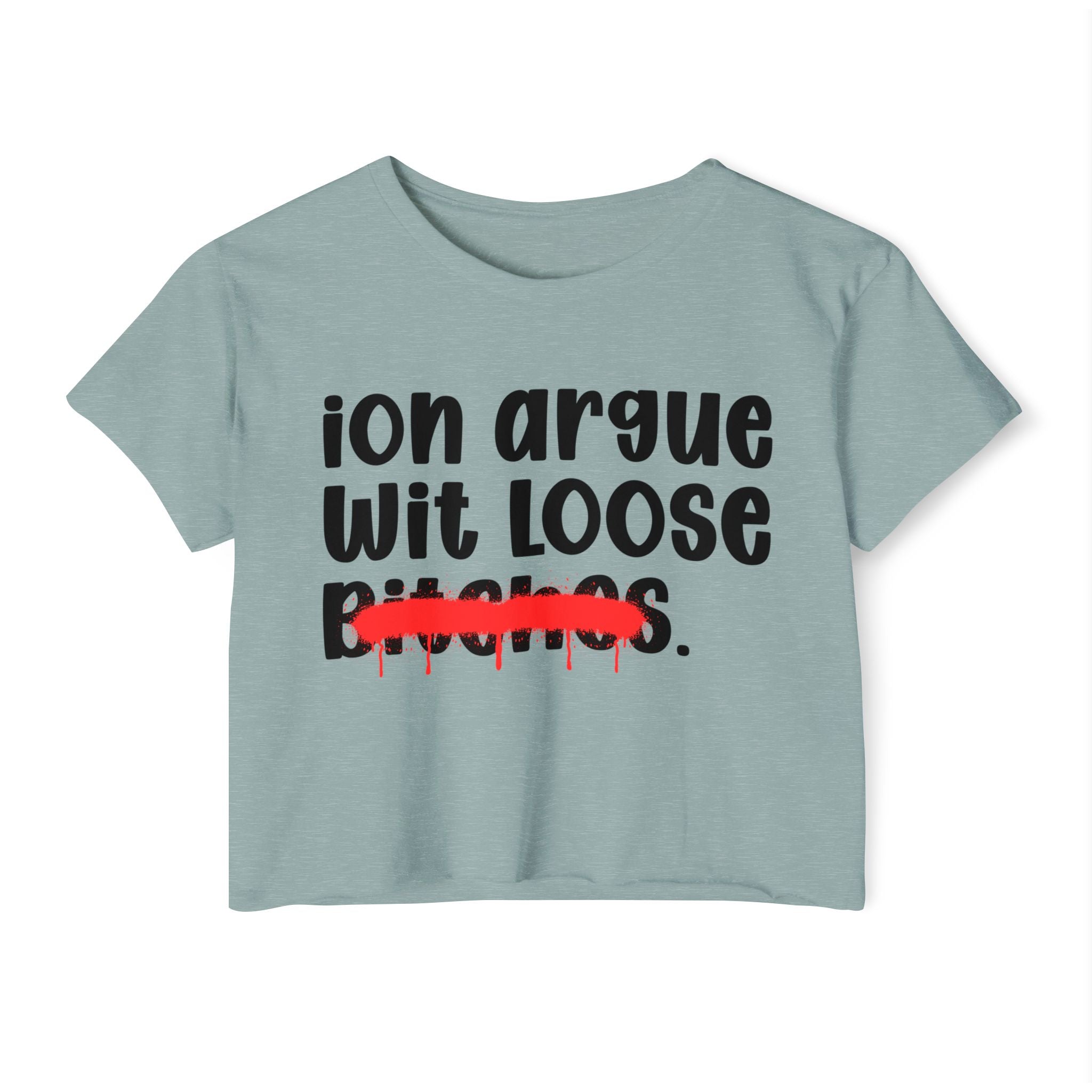 ION (I Don't) Argue Wit Loose Bitches — Funny Sassy Statement Crop Top