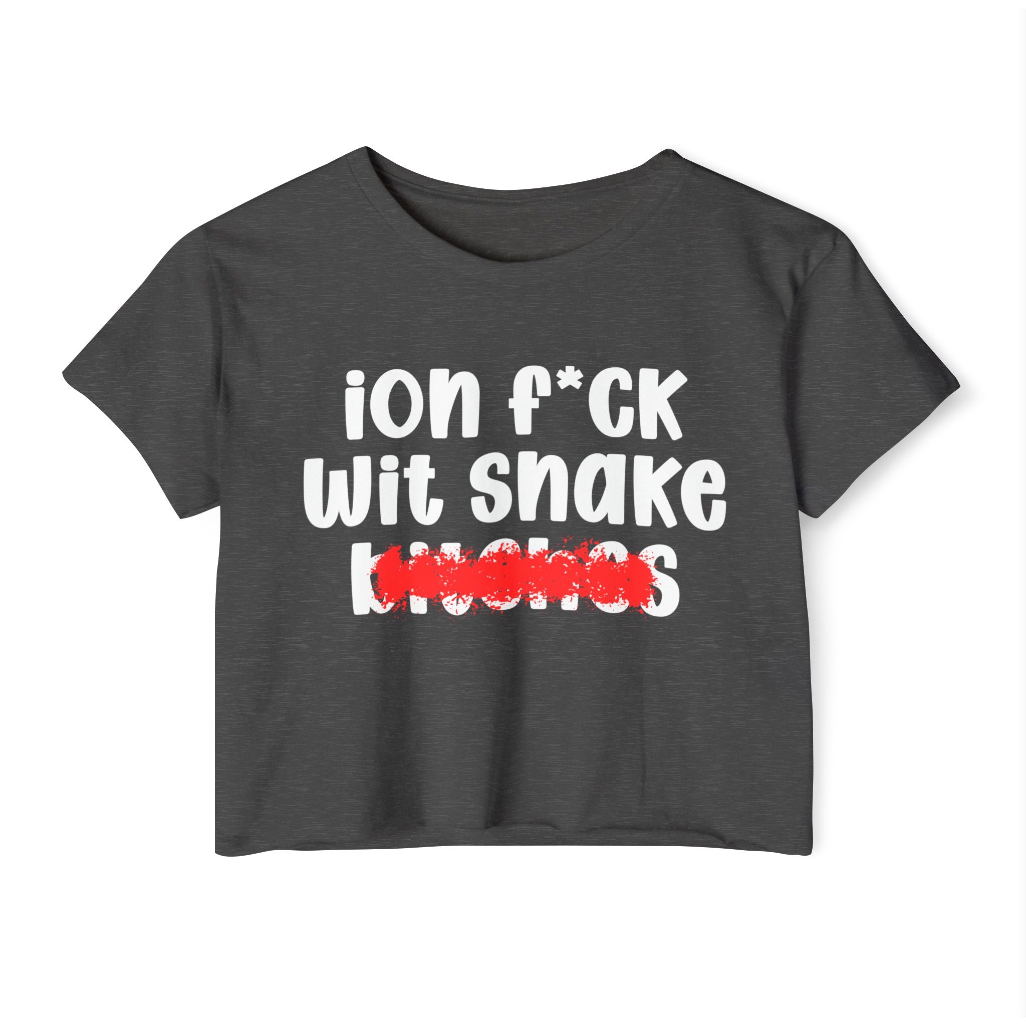ION (I Don't) FUCK WIT SNAKE BITCHES — Bold Sarcastic Crop Top