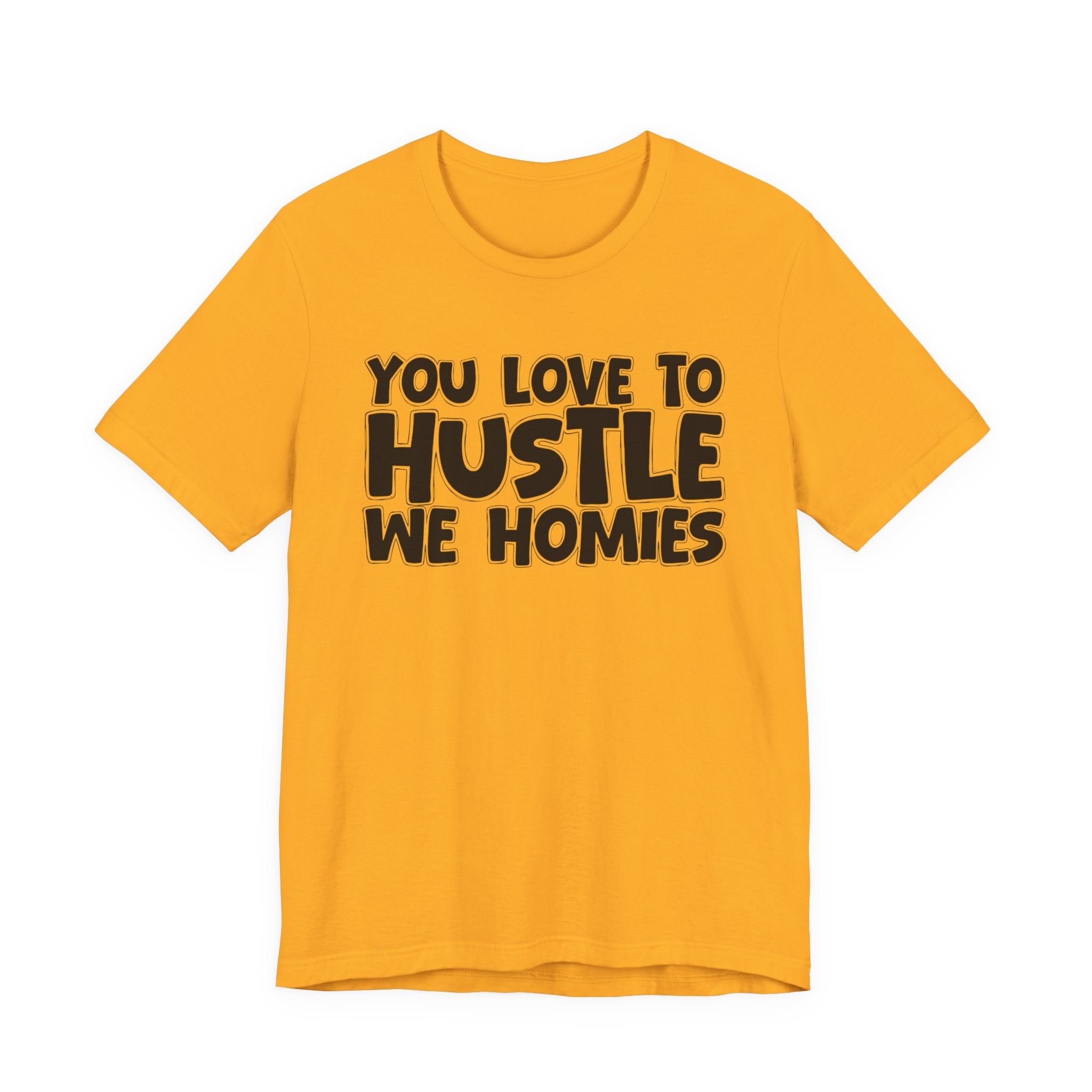 You Love To Hustle We Homies — Motivational Hustle Statement T-Shirt