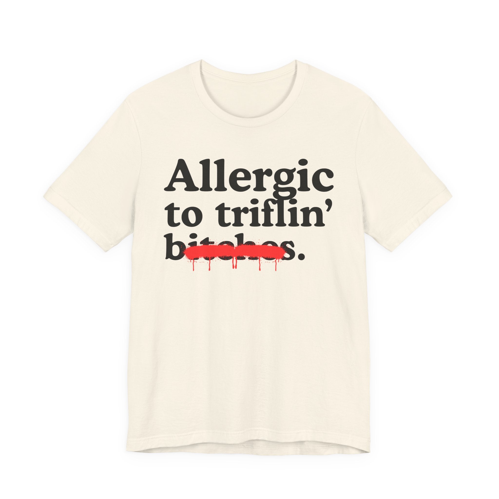 Allergic To Triflin' Bitches — Sarcastic Sassy Statement T-Shirt