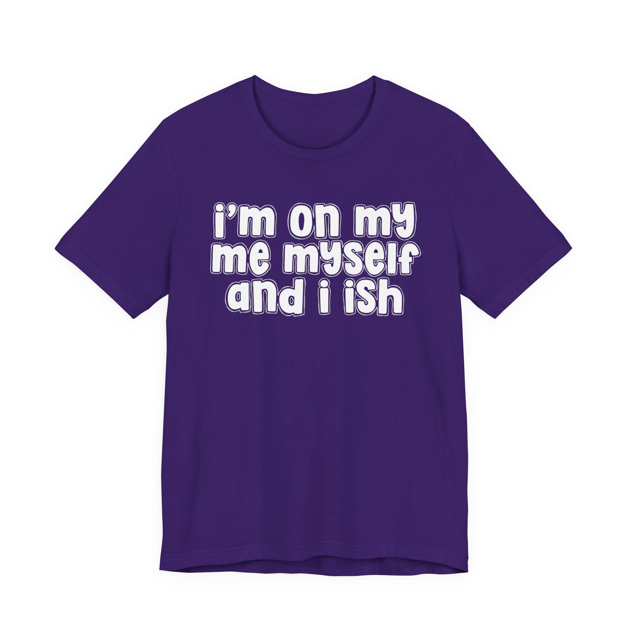 I'm On My Me Myself And I Ish - Bold Declaration T-Shirt