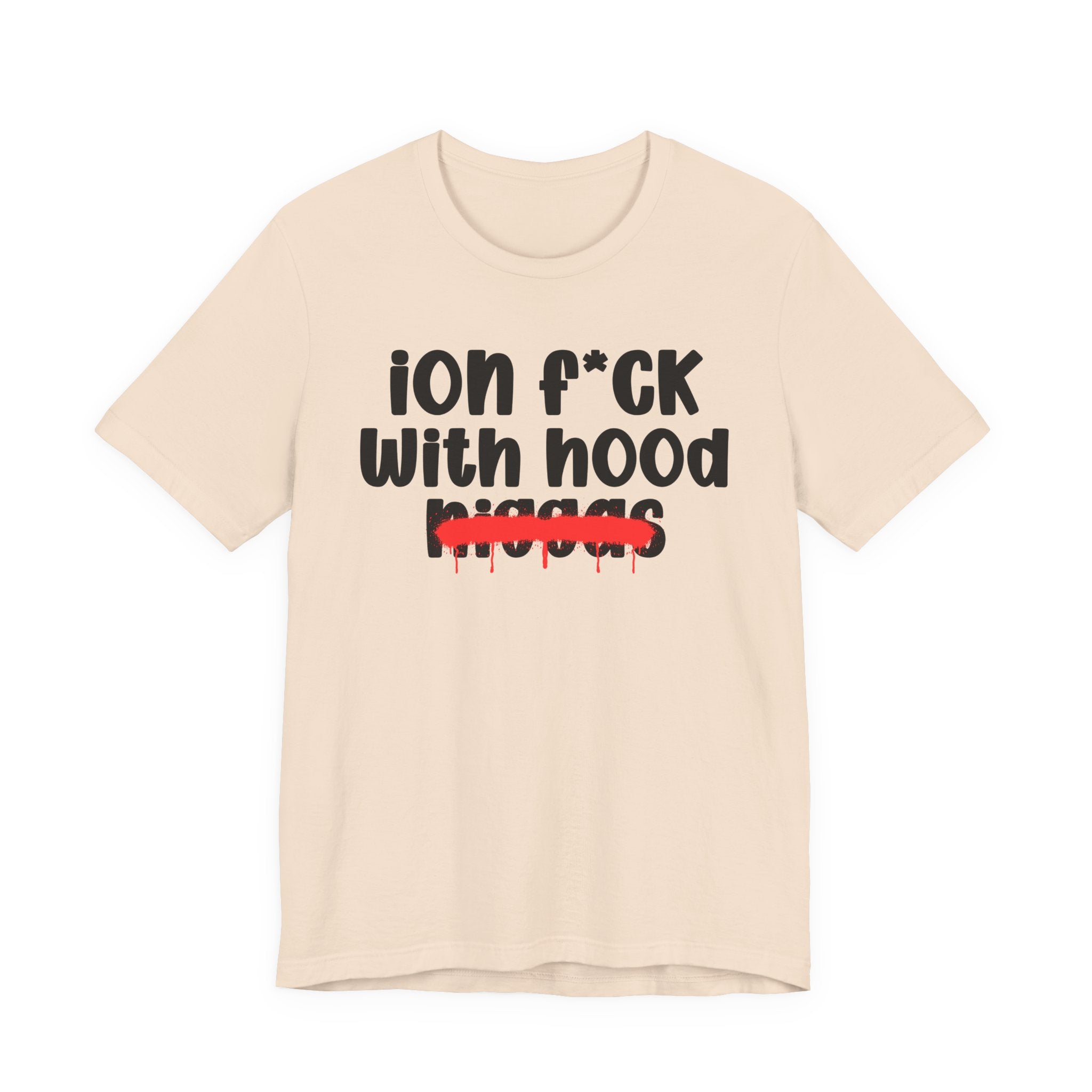 ION Fuck With Hood Niggas - Brutally Direct Statement Tee