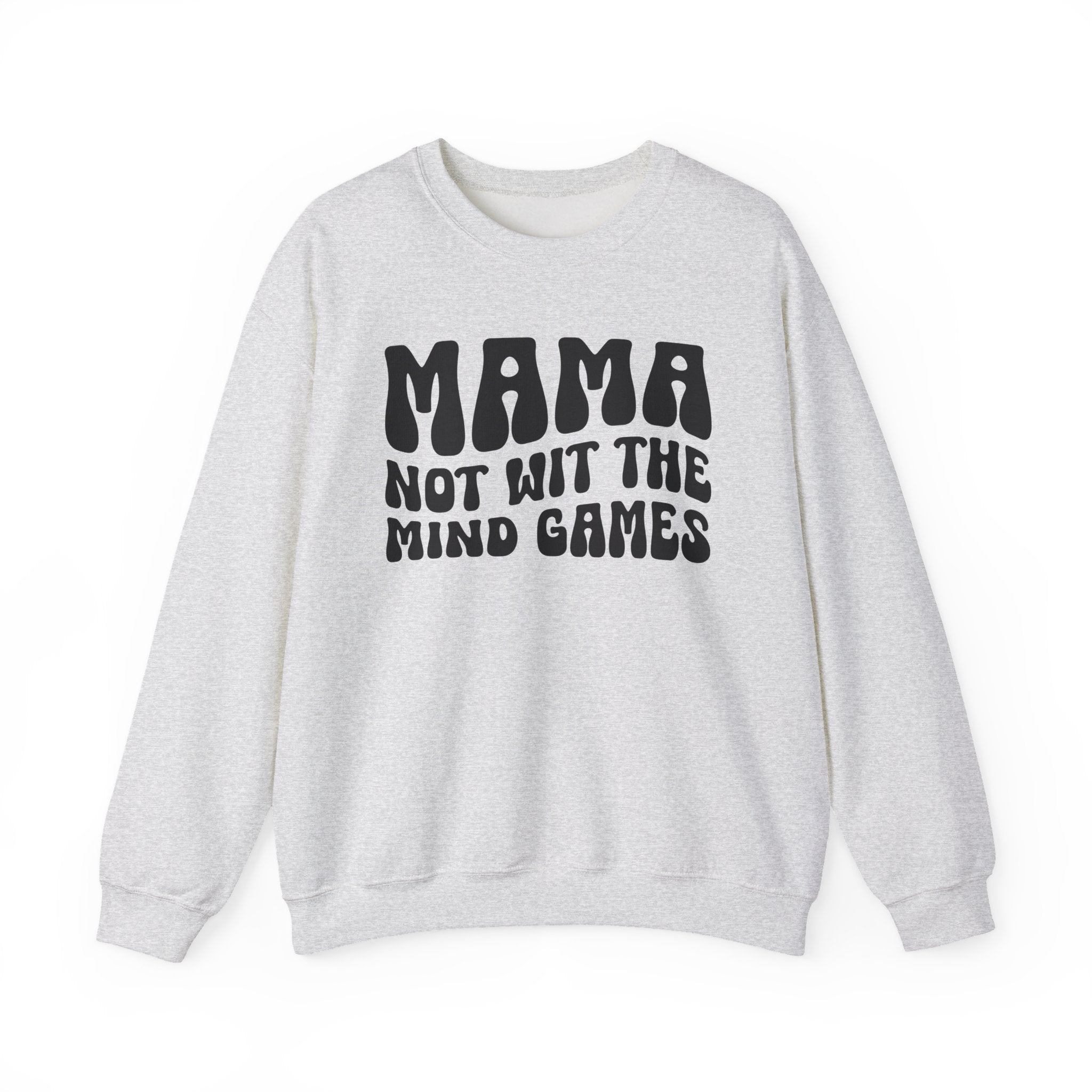 Mama Not Wit The Mind Games Sweatshirt (solid print)