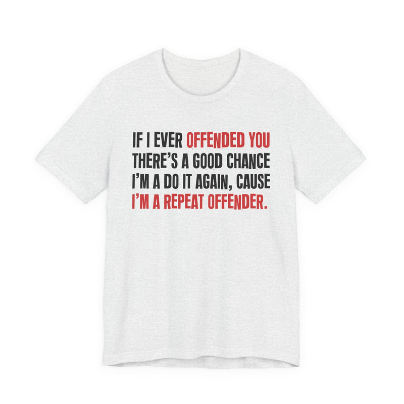 If I Ever Offended You － Repeat Offender T-shirt