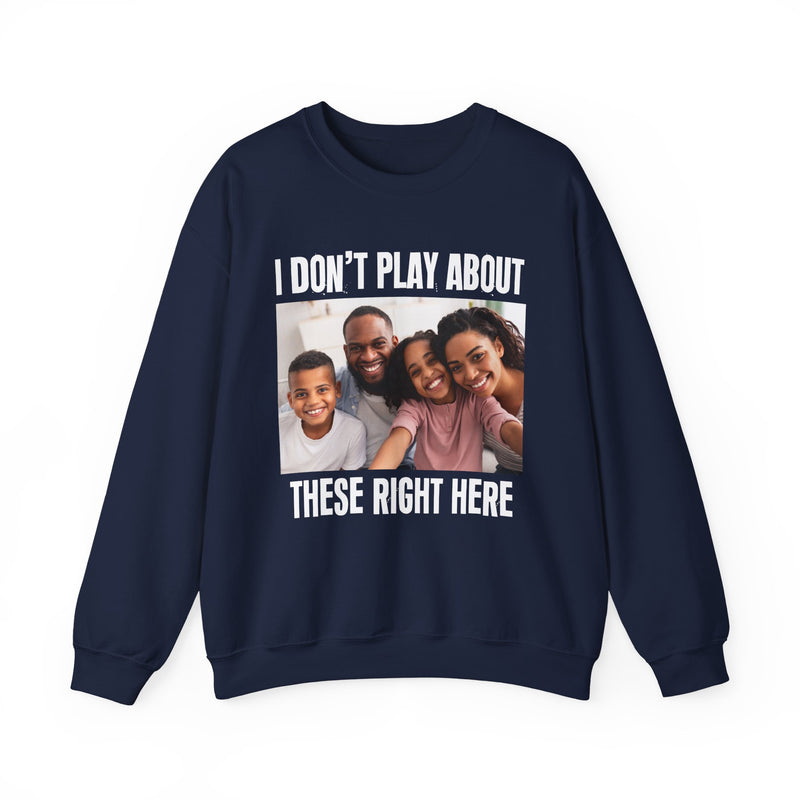 I Don’t Play About These Right Here — Personalization Sweatshirt