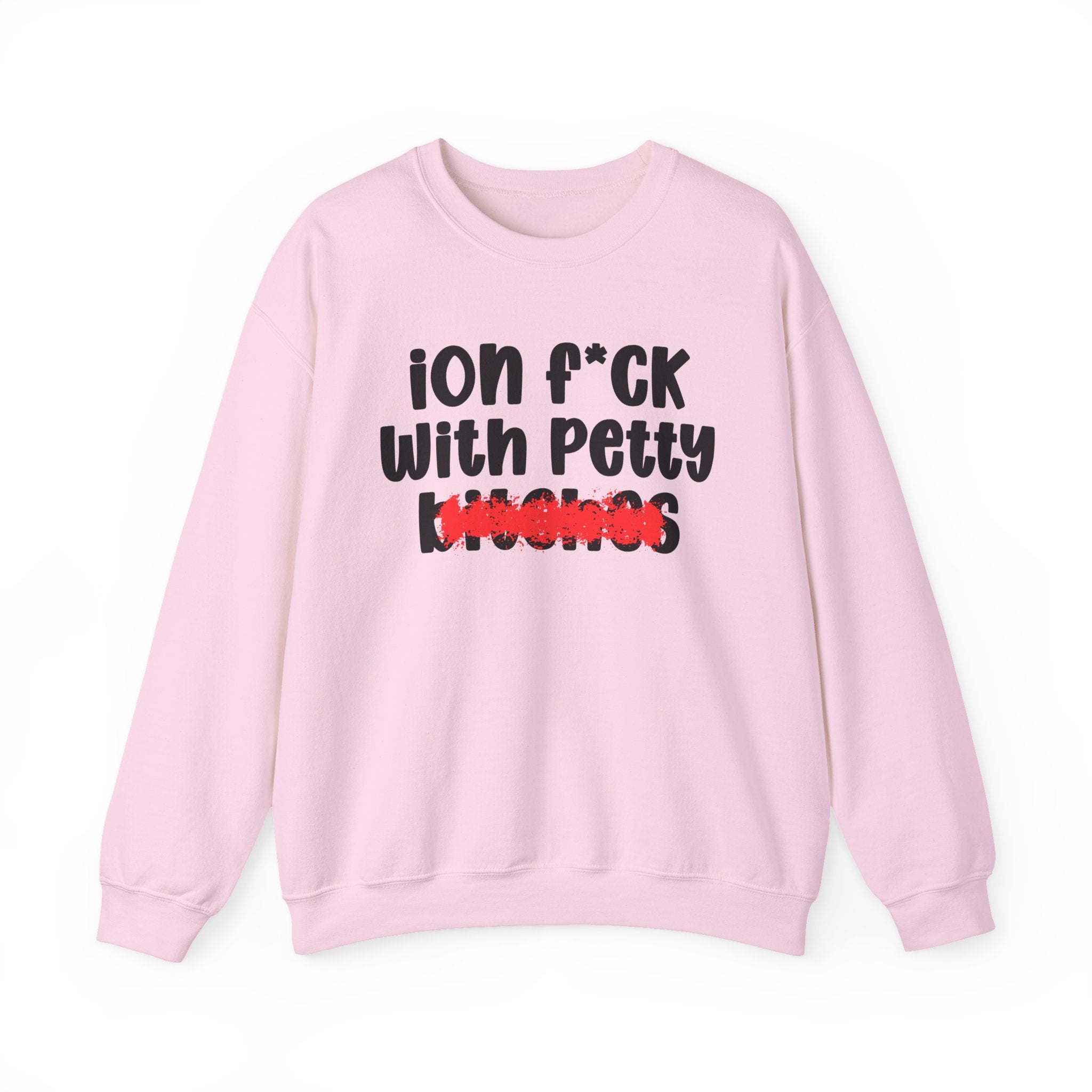 ION (I Don't) FUCK WITH PETTY BITCHES — Bold Sarcastic Sweatshirt