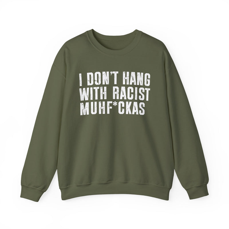 I Don't Hang With Racist Muhfukas — Sweatshirt