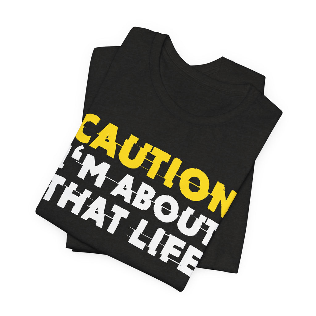 Caution I'm About That Life — Bold Warning Statement Tee