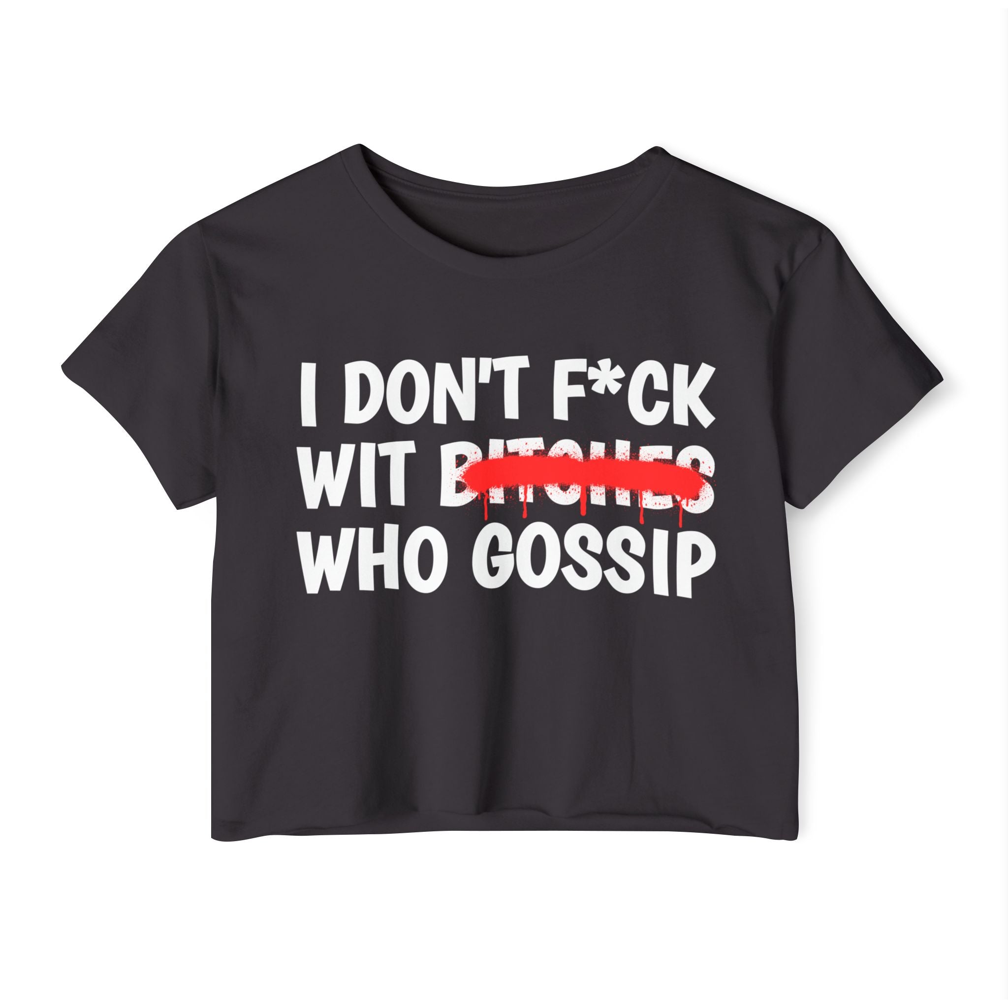 I Don't Fuck Wit Bitches Who Gossip - Funny Sassy Statement Crop Top