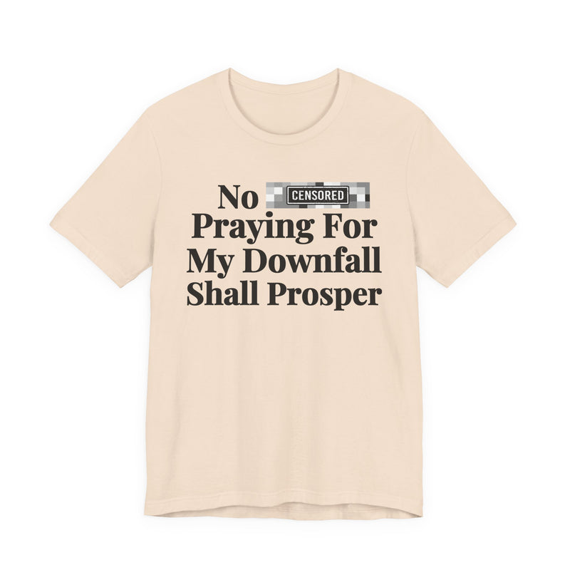 No Bitch Praying For My Downfall Shall Prosper — T-Shirt