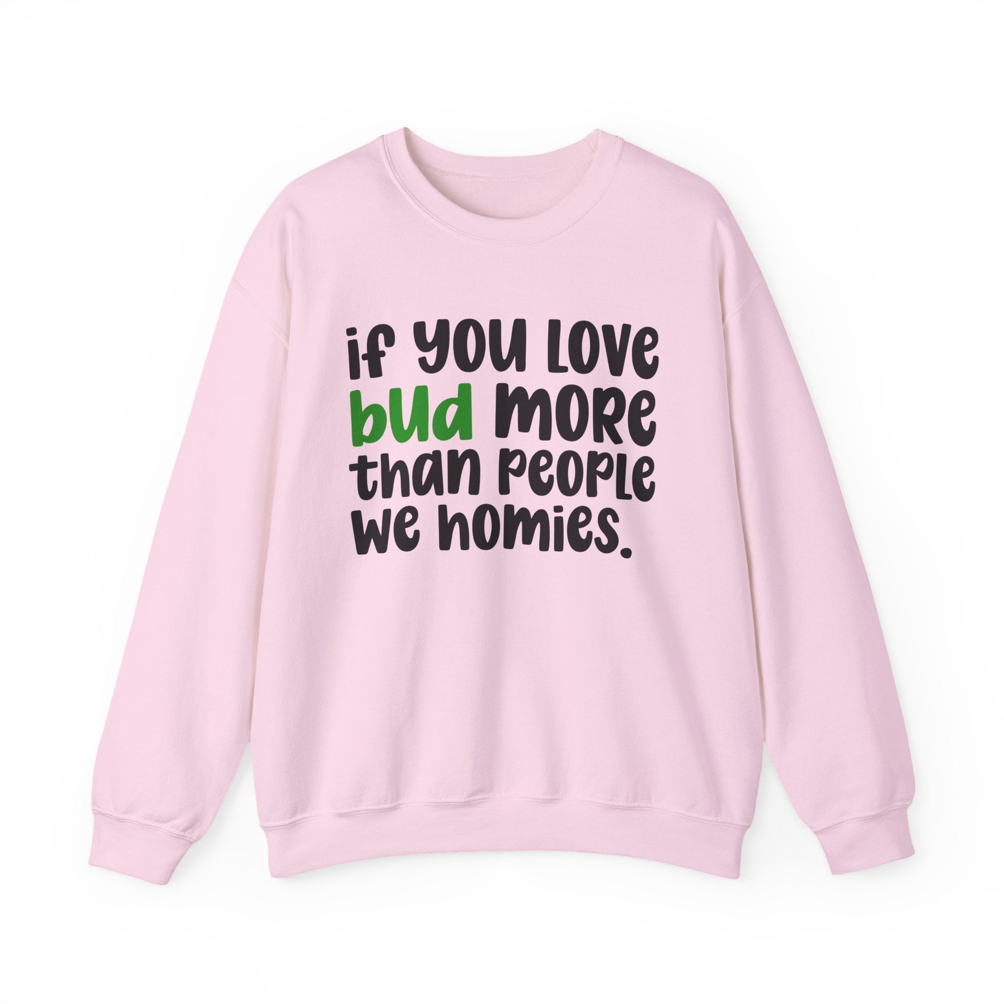 If You Love Bud More Than People We Homies - Sweatshirt