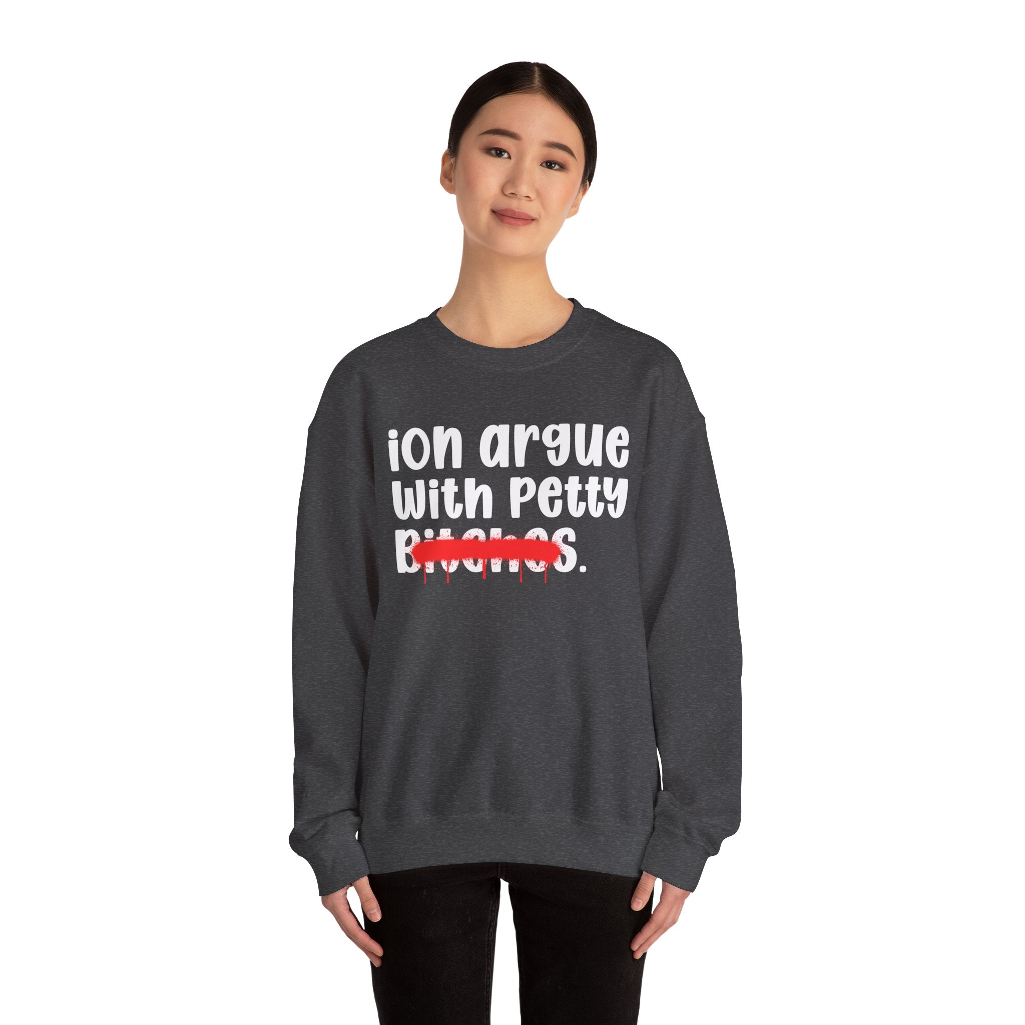ION (I Don't) Argue With Petty Bitches - Funny Statement Sweatshirt