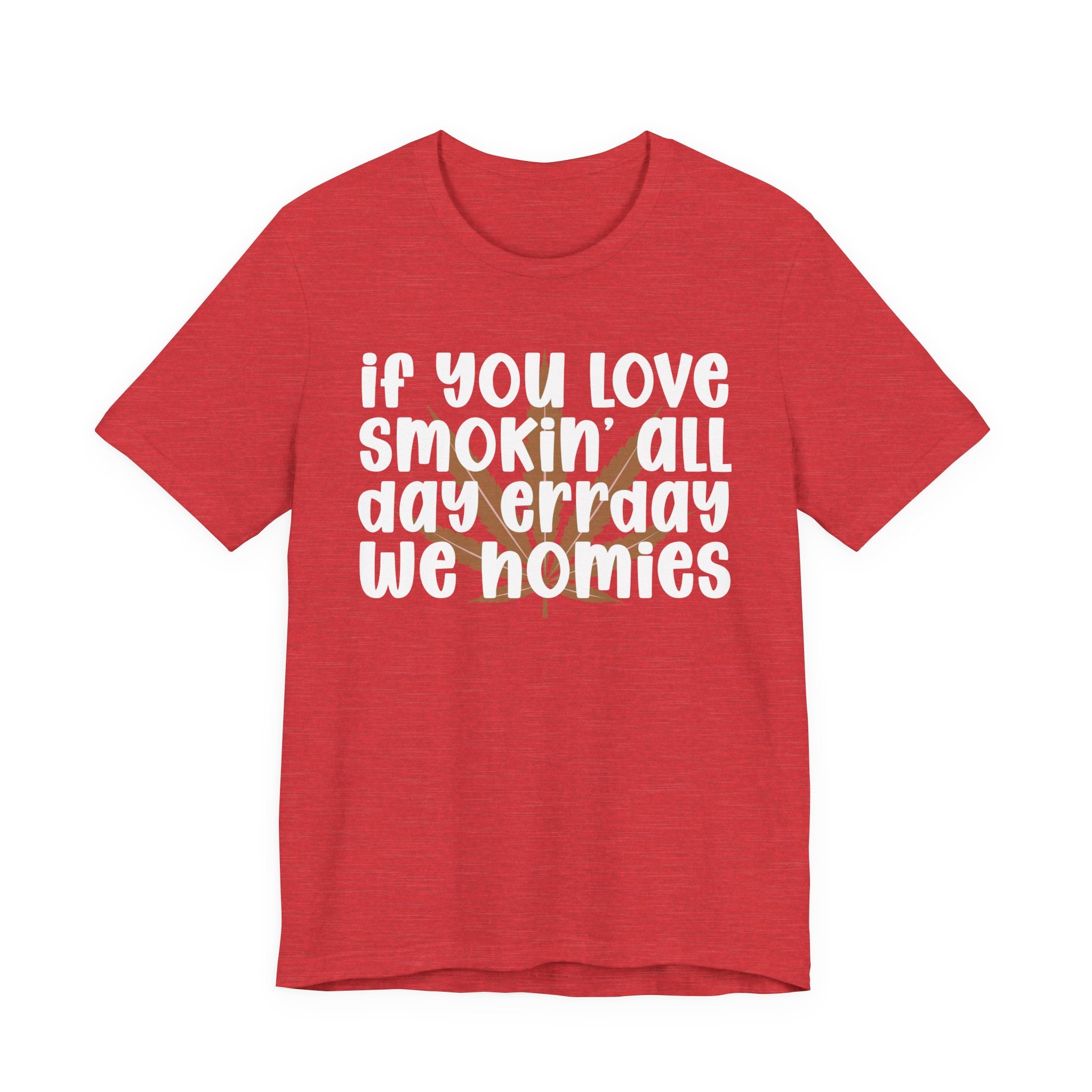 If You Love Smokin' All Day  Err'day We Homies - Reggaeton Fan T-Shirt