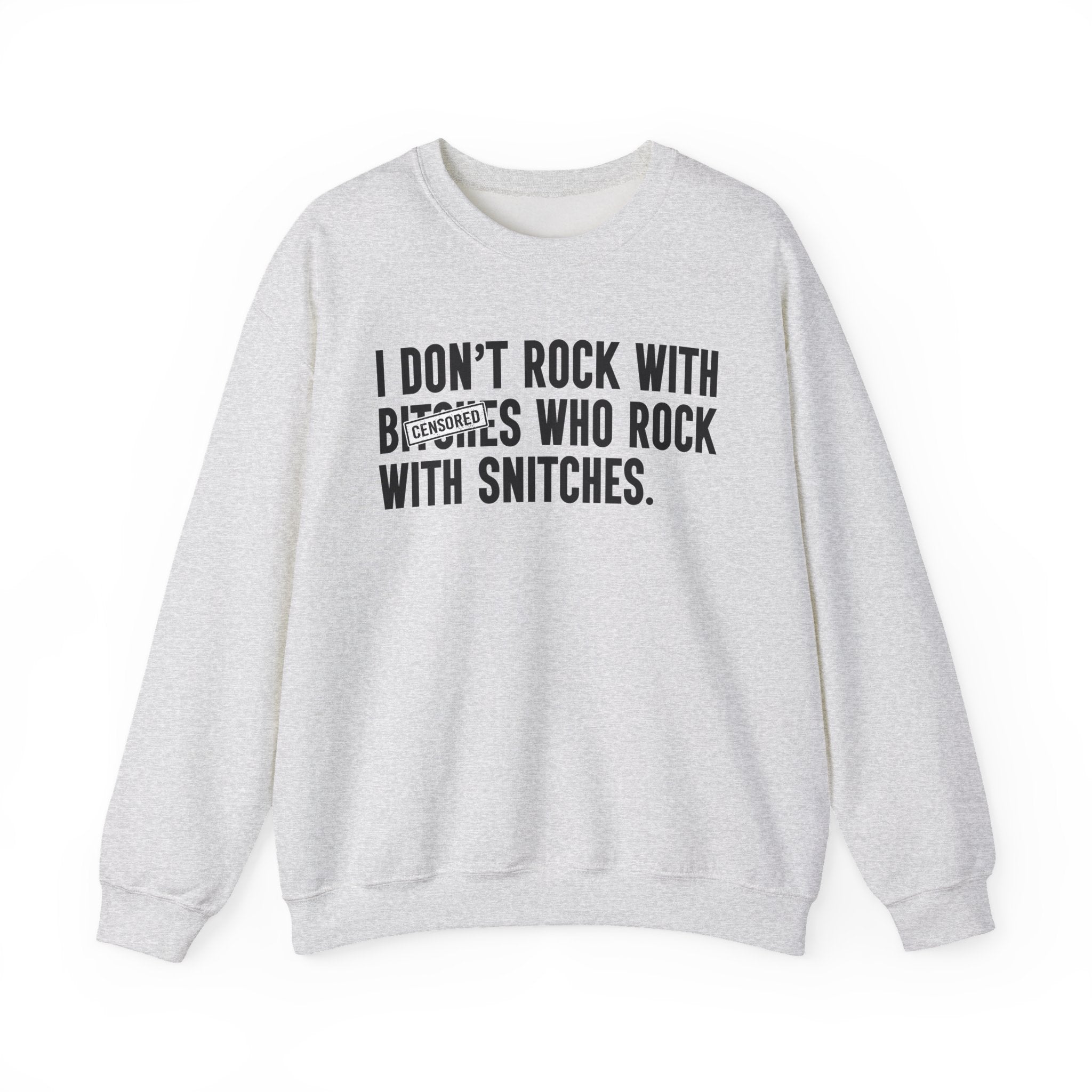 I Don't Rock With Bitches Who Rock With Snitches- Sweatshirt Censored
