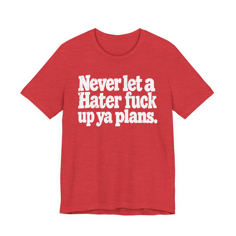 Never Let a Hater Fuck Up Ya Plans －Street Motivational T-Shirt