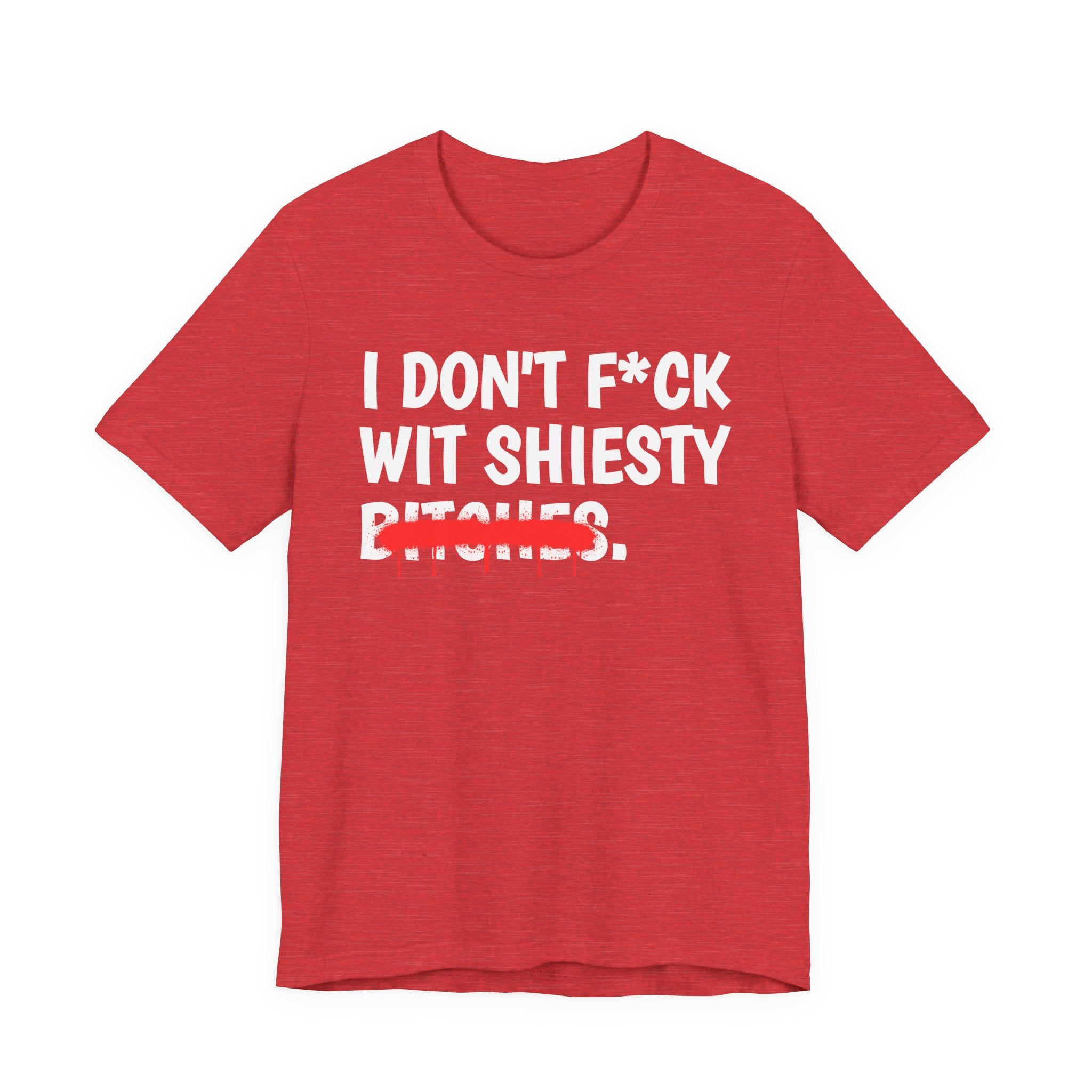 I Don't Fuck Wit Shiesty Bitches — Funny Sassy Statement T-Shirt