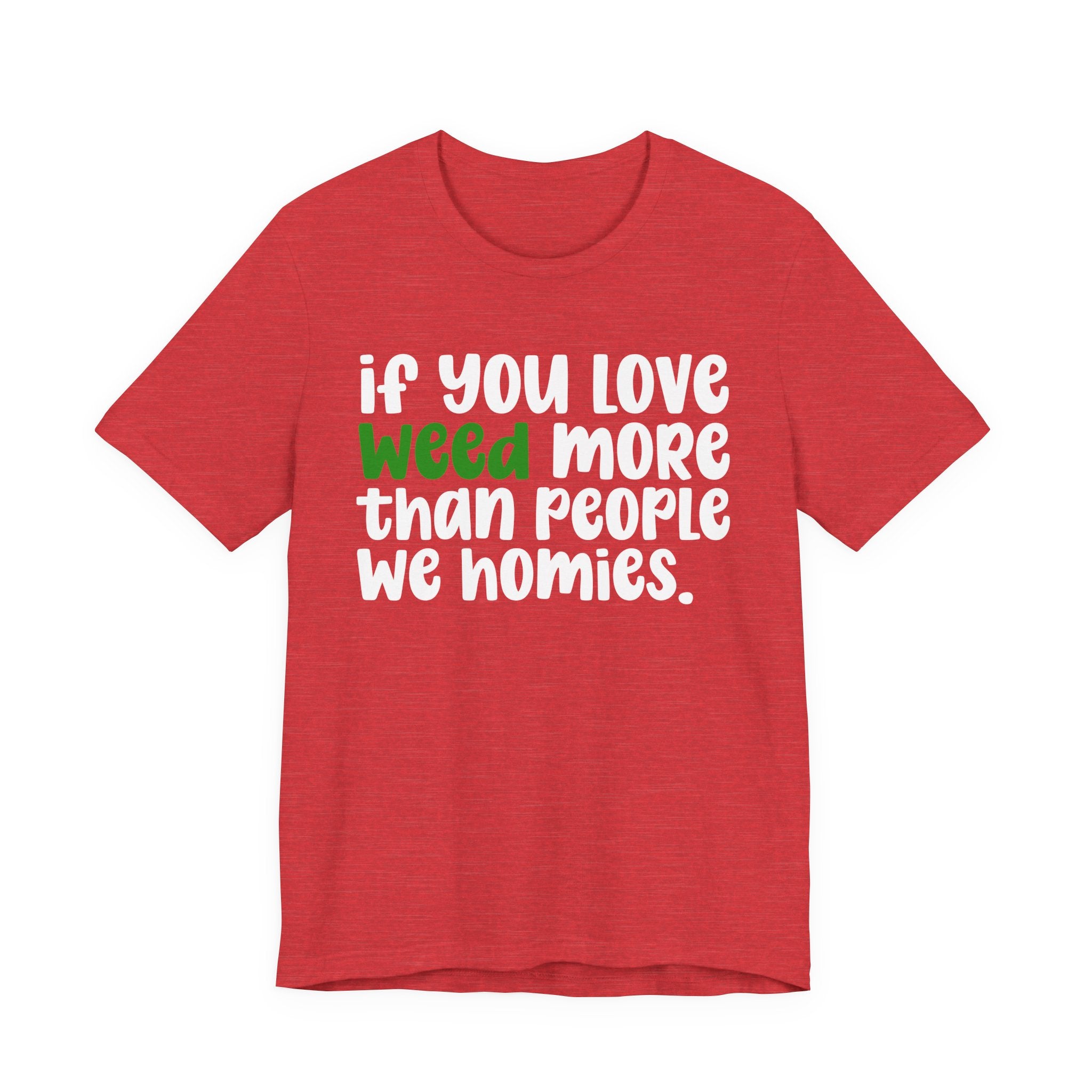 If You Love Weed More Than People We Homies T-Shirt — Funny Cannabis Graphic T‑Shirt