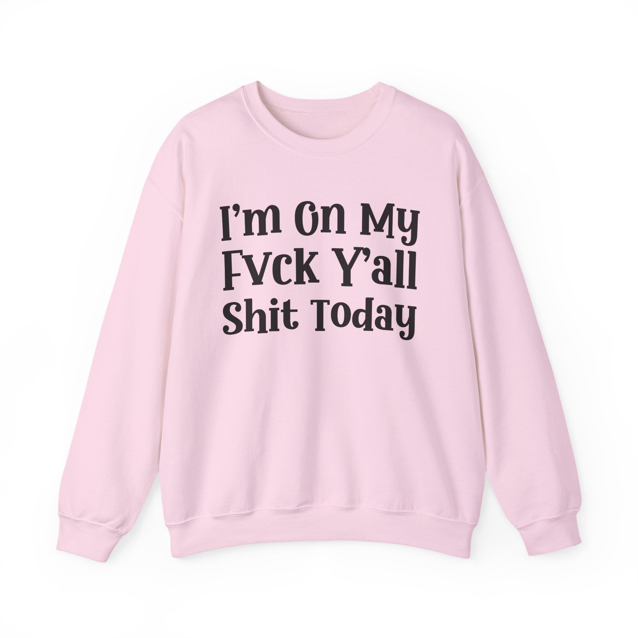 I'm On My Fuck Y'all Shit Today - Sweatshirt