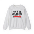 ION (I Don't) FUCK WIT LOOSE BITCHES - Bold Sarcastic Sweatshirt