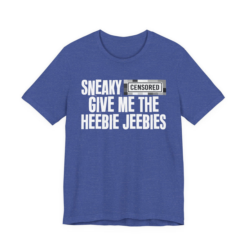 Sneaky [Censored] Give Me The Heebie Jeebies - T-Shirt