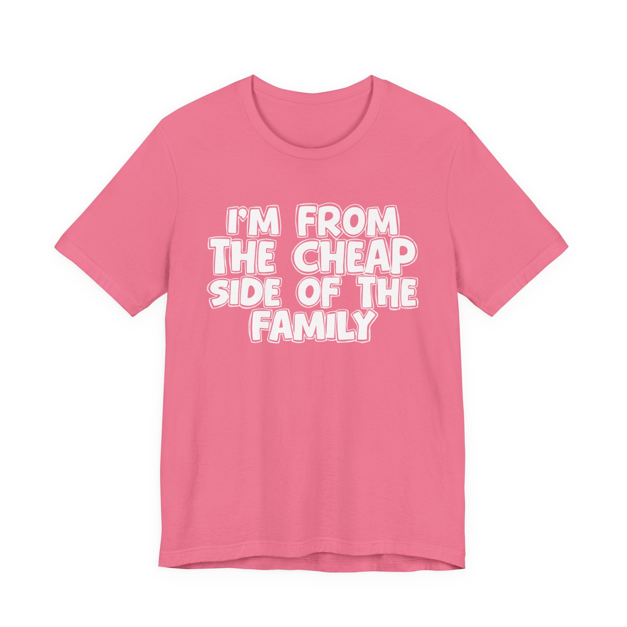 I'm From the Cheap Side of the Family - Funny Family Statement Tee