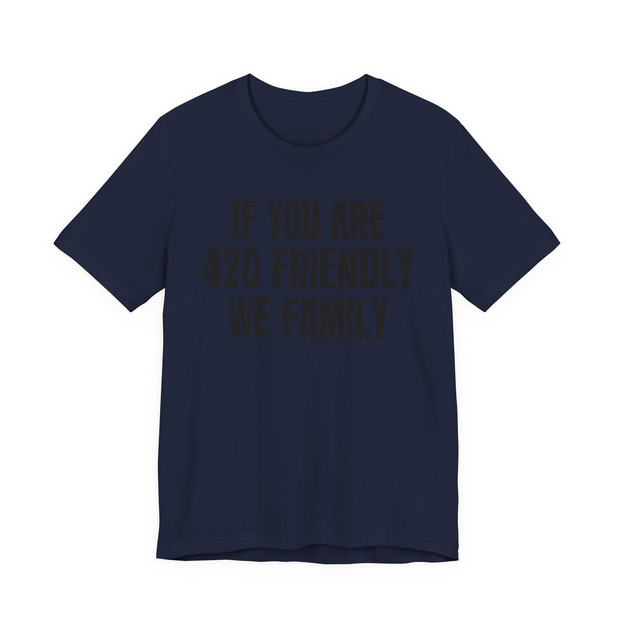 If You Are 420 Friendly We Family — Funny Cannabis Lovers Tee Shirt