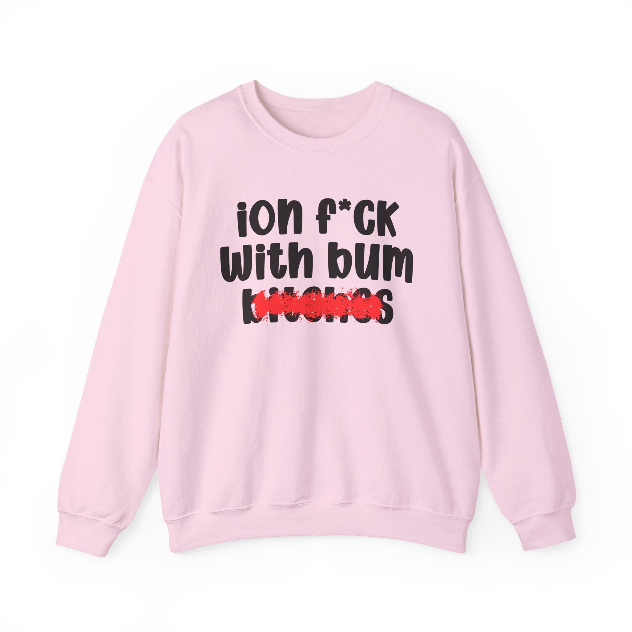 ION (I Don't) FUCK WITH BUM BITCHES — Bold Sarcastic Sweatshirt