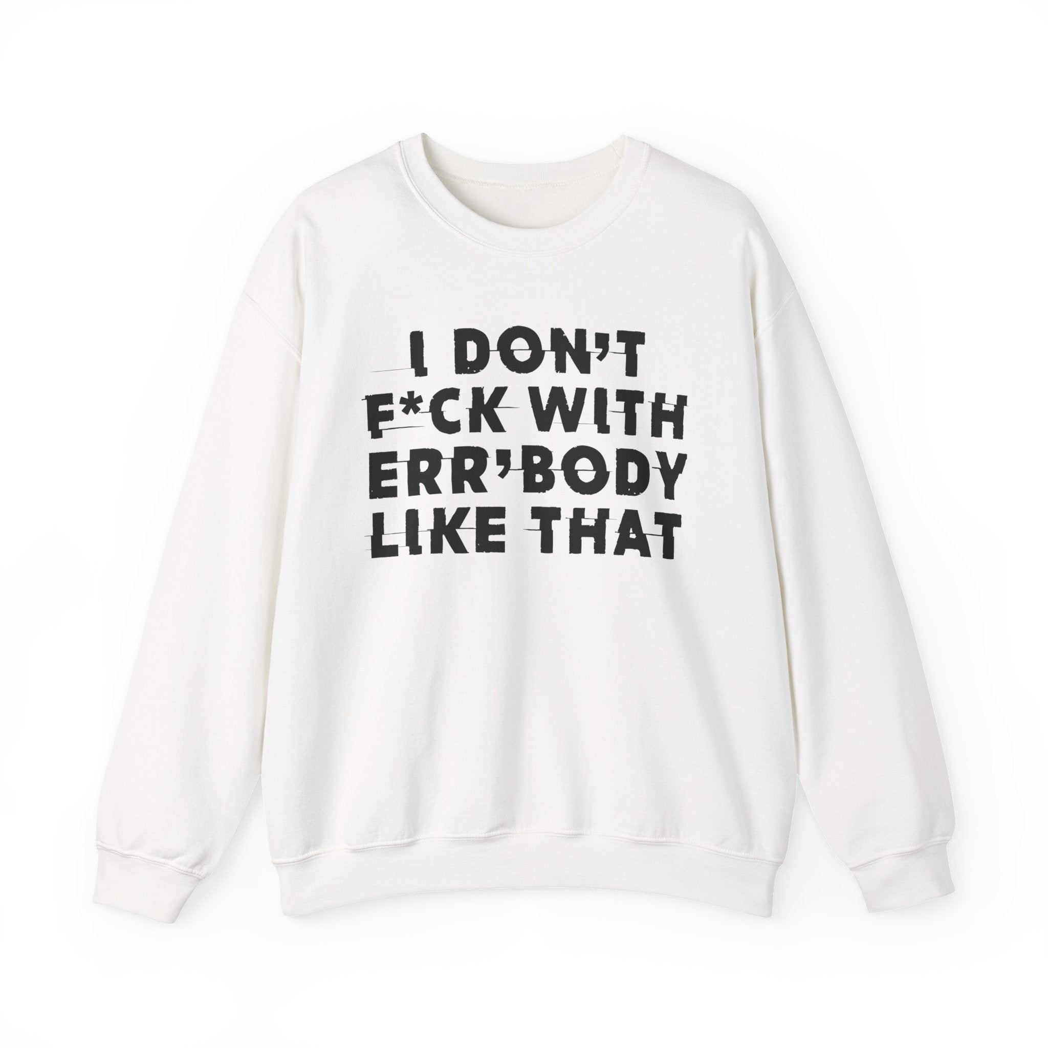 I Don't Fuck With Err'Body Like That - Sweatshirt