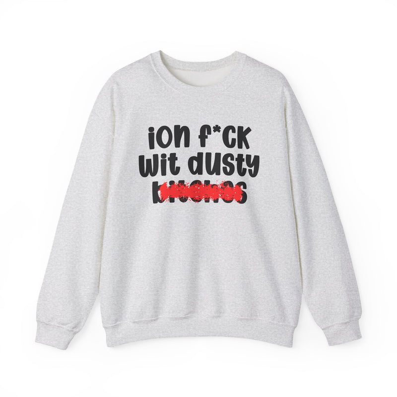 ION (I Don't) FUCK WIT DUSTY BITCHES — Bold Sarcastic Sweatshirt