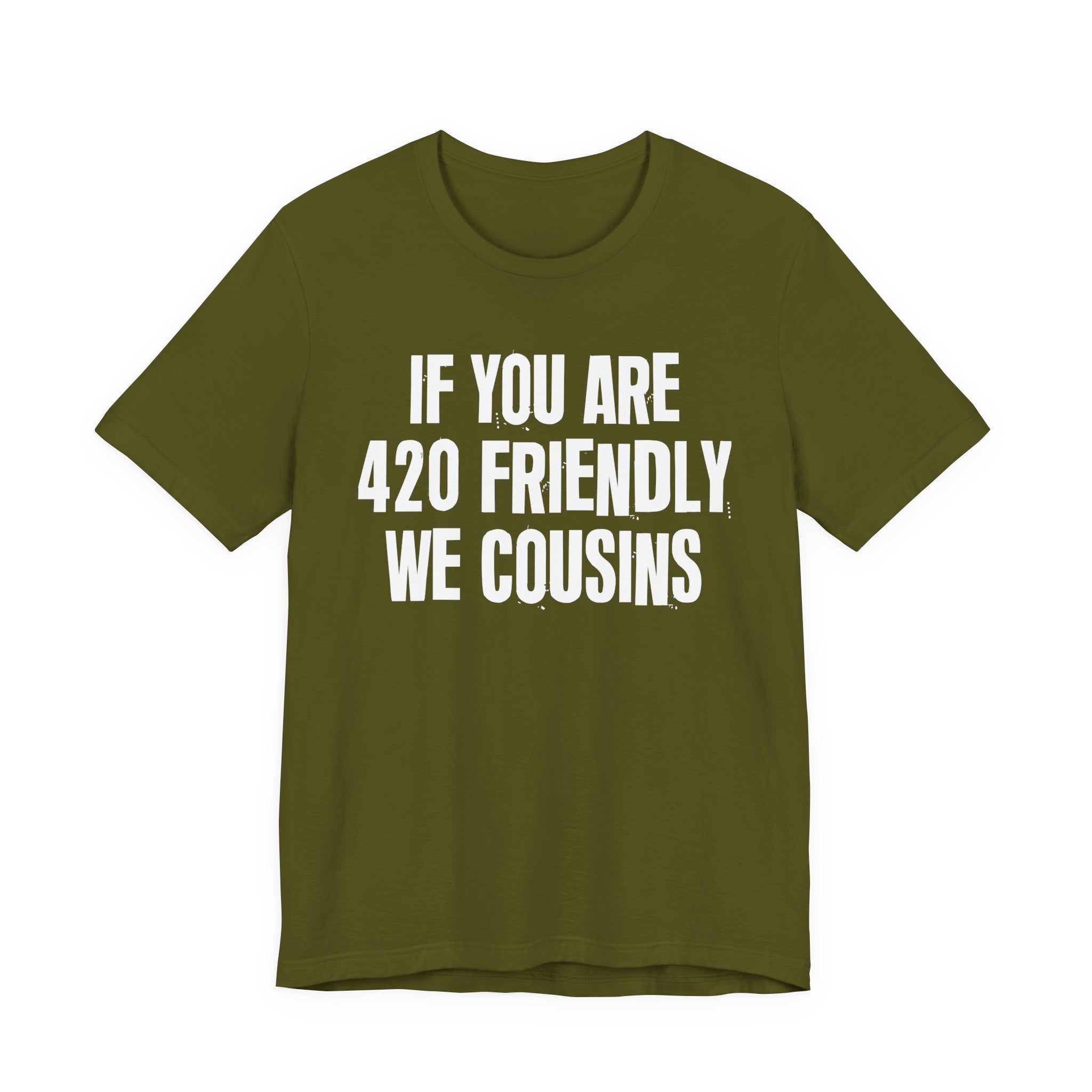 If You Are 420 Friendly We Cousins — Funny Cannabis Lovers Tee Shirt