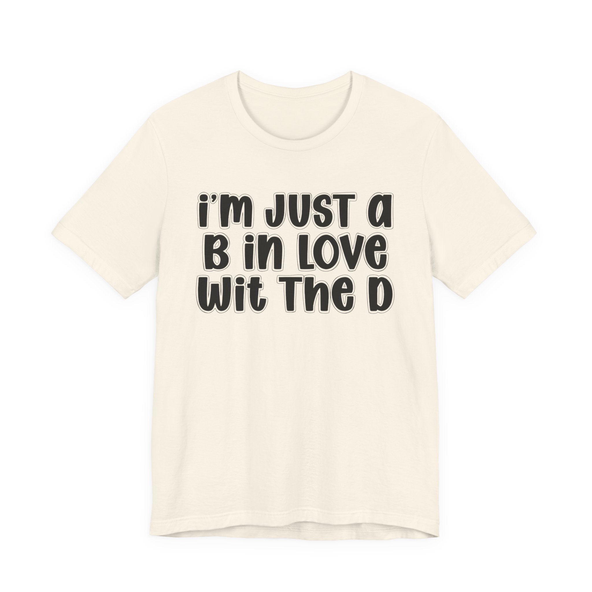 I'm Just a B In Love Wit The D － T‑Shirt