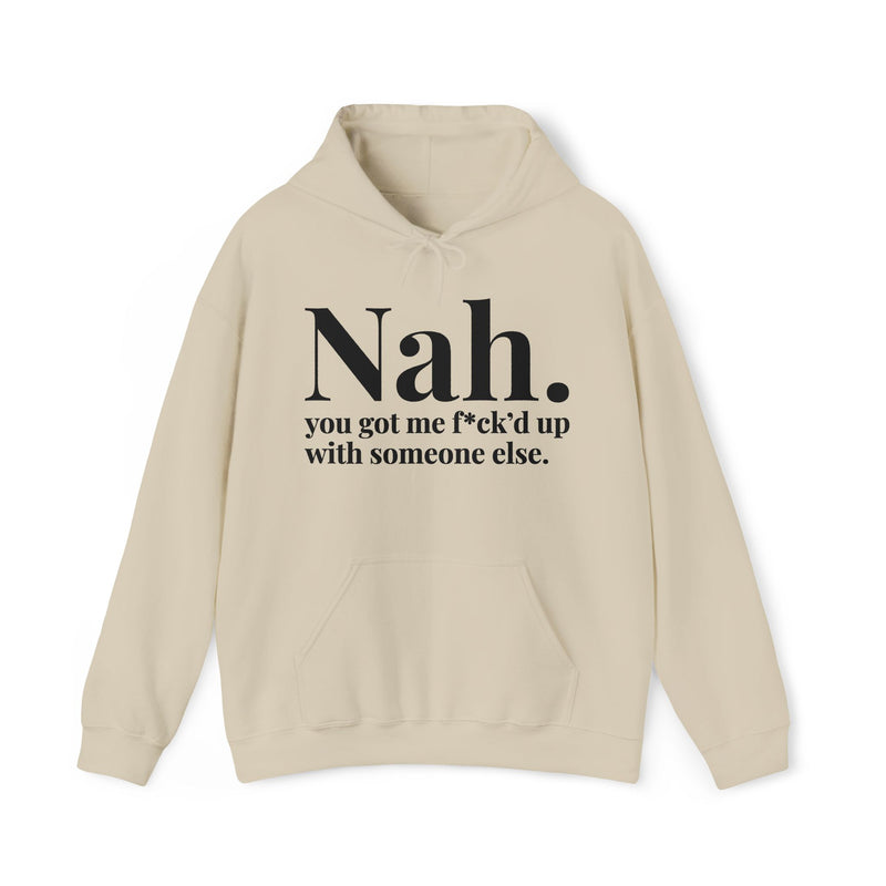 Nah You Got Me Fuck'd Up With Someone Else - Hoodie
