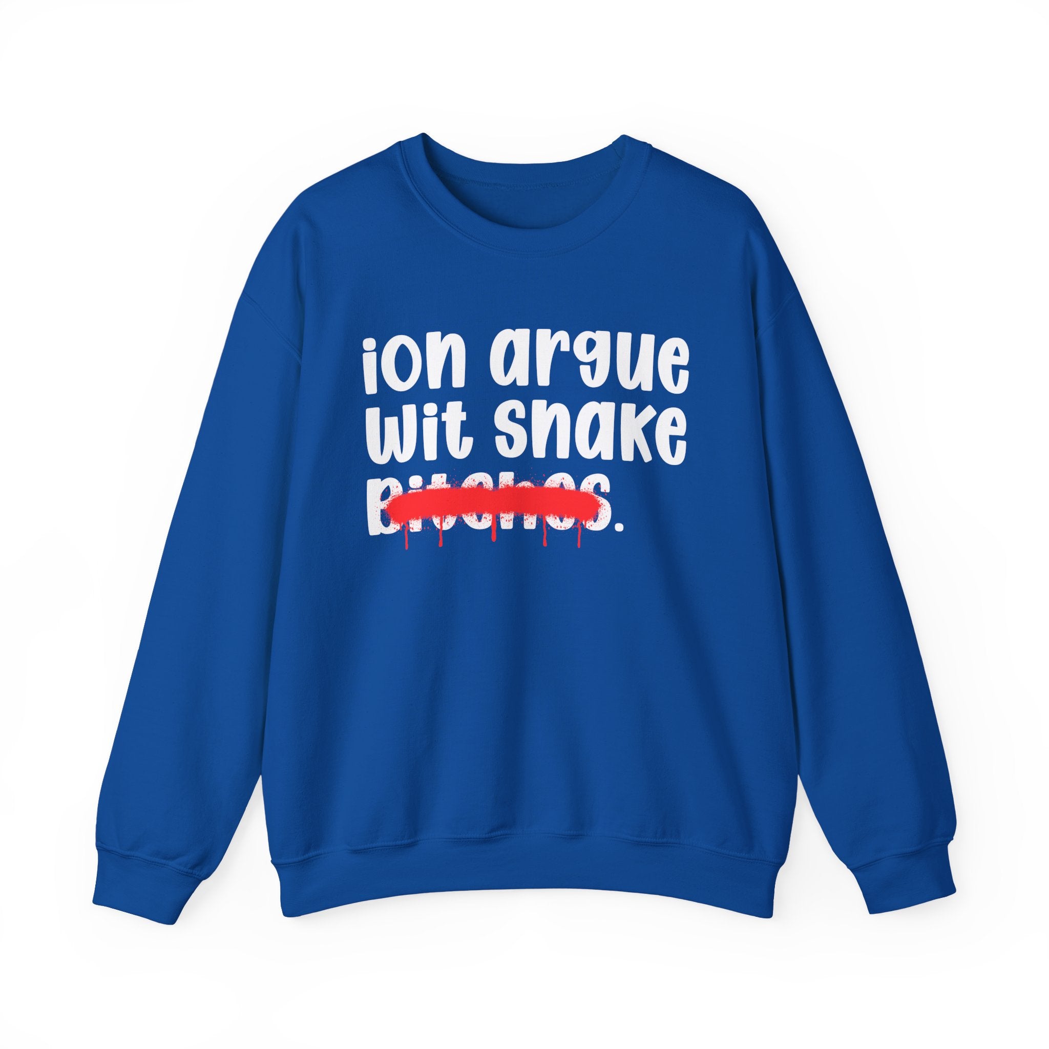 ION (I Don't) Argue Wit Snake Bitches — Funny Statement Sweatshirt