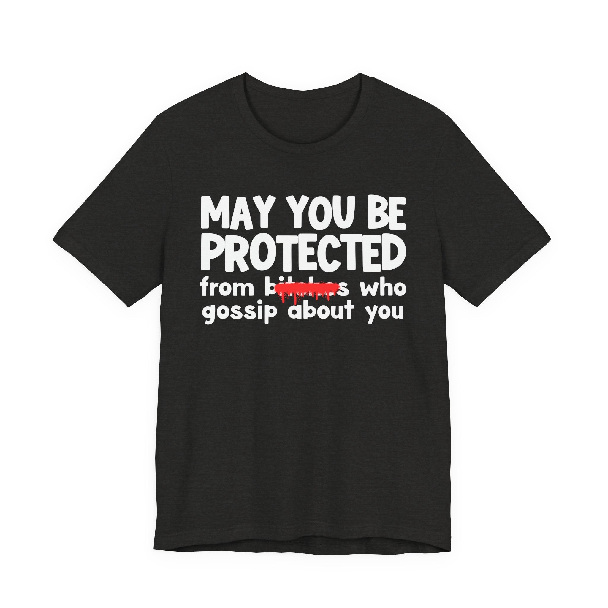 May You Be Protected From Bitches Who Gossip About You — Funny Protection Statement T-Shirt