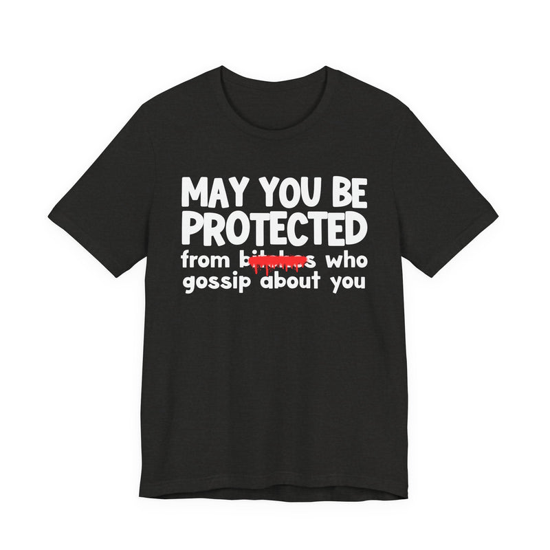 May You Be Protected From Bitches Who Gossip About You — Funny Protection Statement T-Shirt