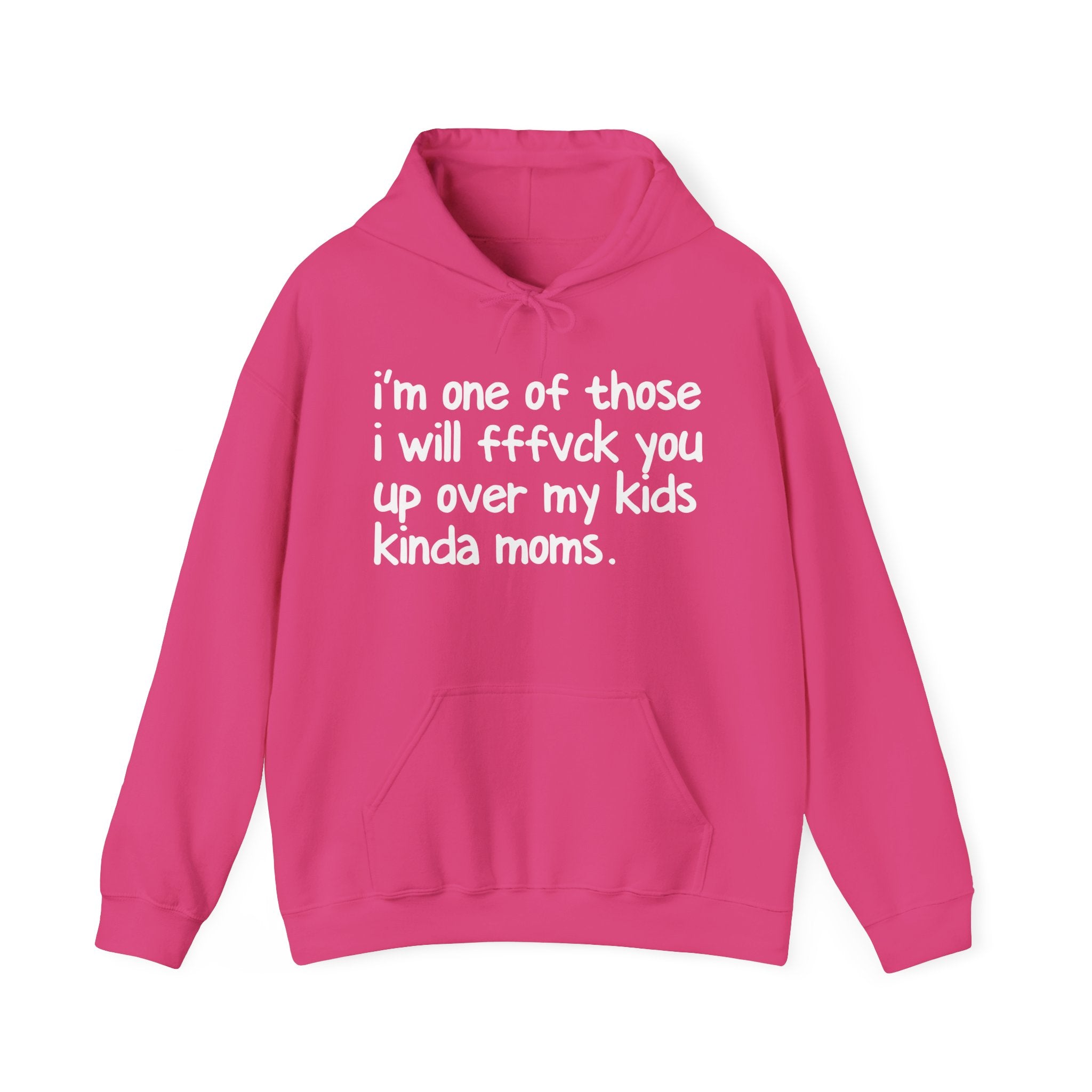 I'm One Of Those I Will Fffuck You Up Over My Kids Kinda Moms - Hoodie