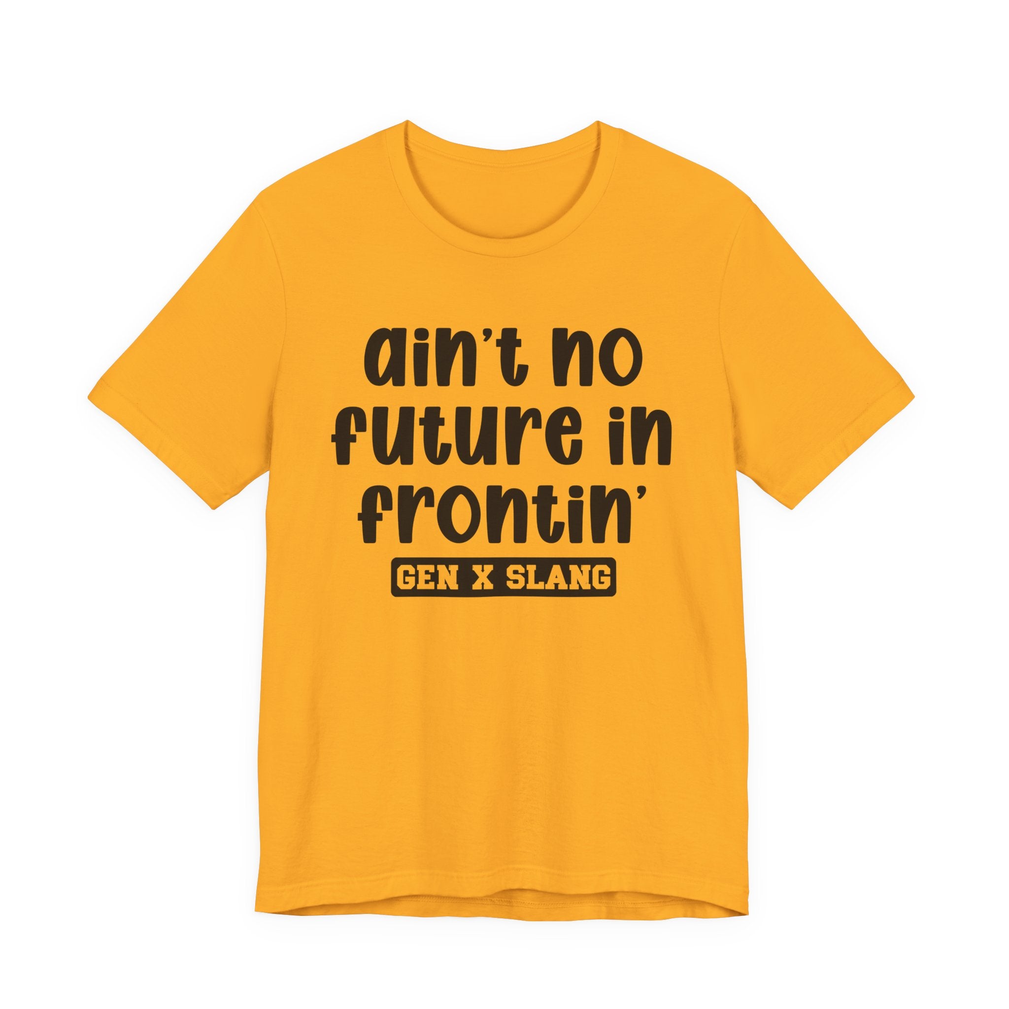 Ain't No Future In Frontin' - Bold Statement T‑Shirt