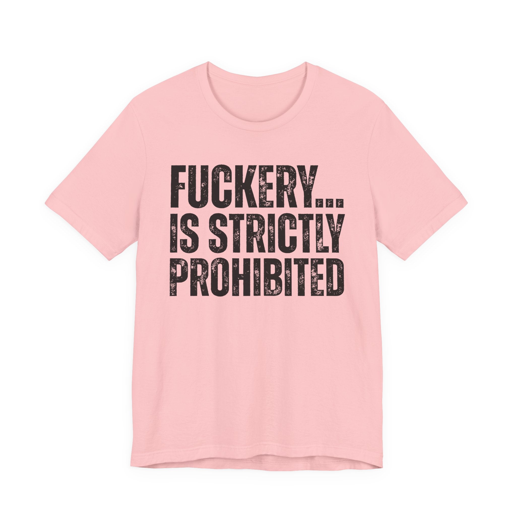 Fuckery...Is Strictly Prohibited — Sarcastic Statement T-Shirt