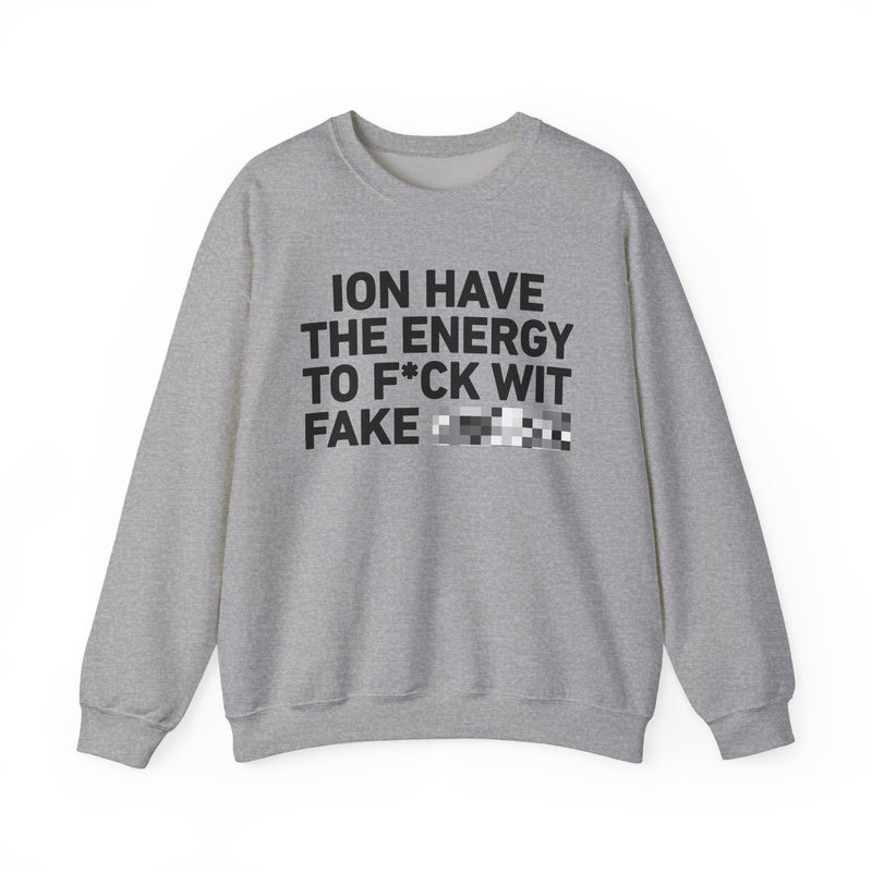 I Don’t Have the Energy To Fuck Wit Fake Censored (Bitches/Niggas)- Funny Energy Statement Sweatshirt