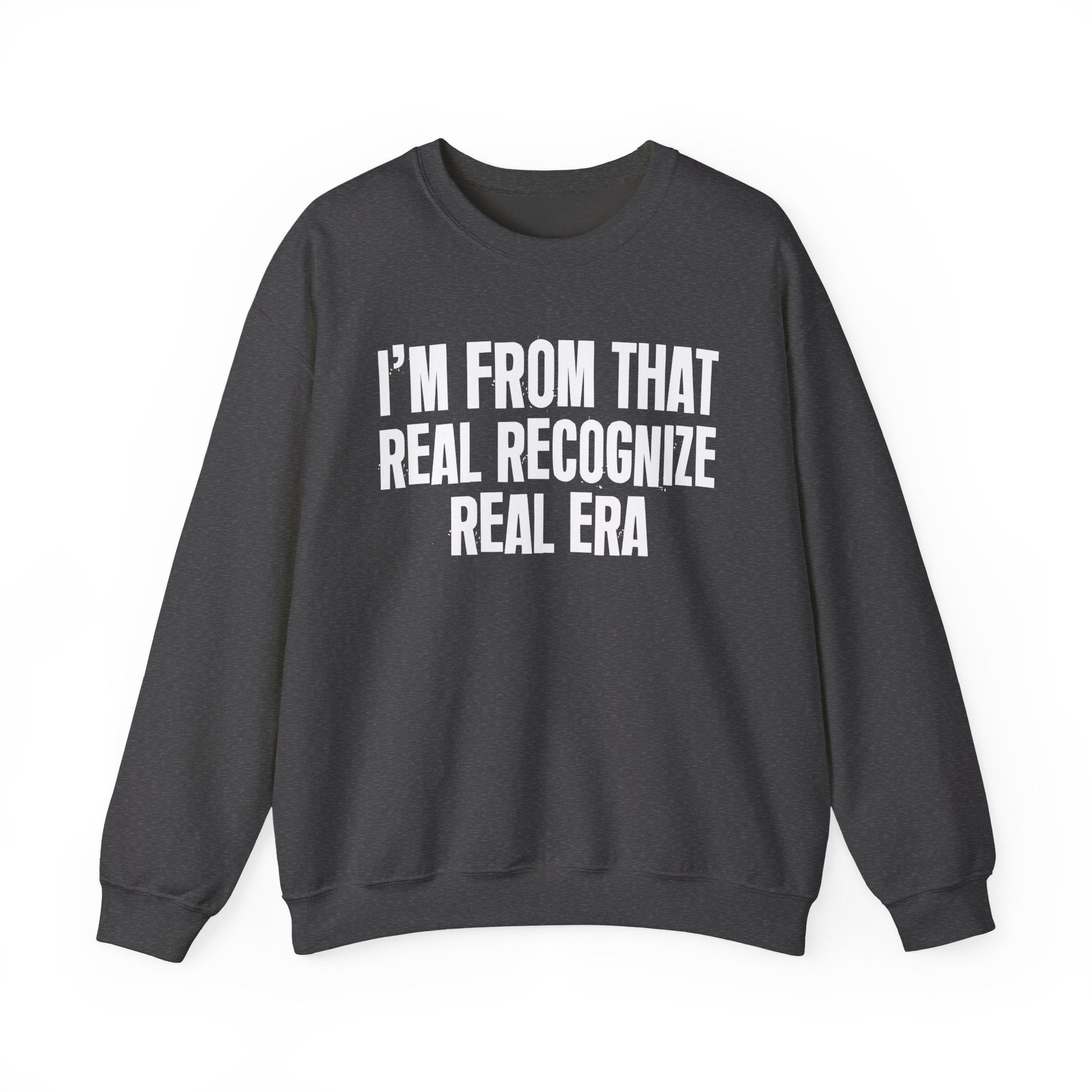 I'm From That Real Recognize Real Era - Funny Growing Up Sweatshirt