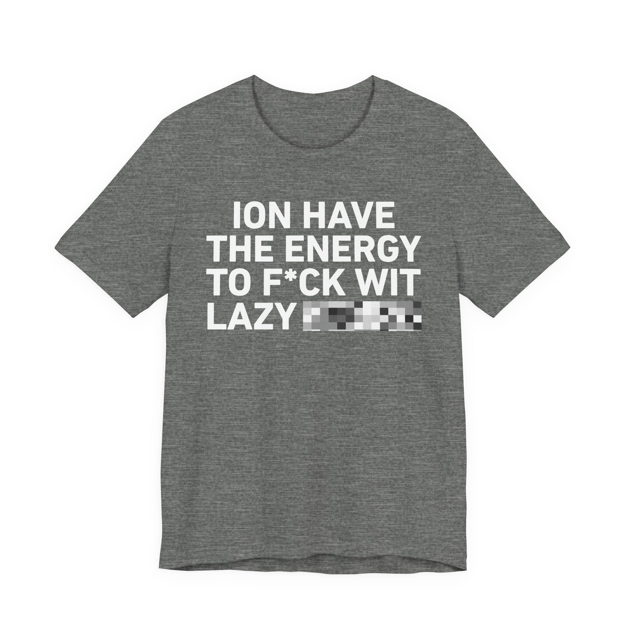 I Don’t Have the Energy to Fuck Wit Lazy (Bitches/Niggas) - Funny Energy Statement T-Shirt