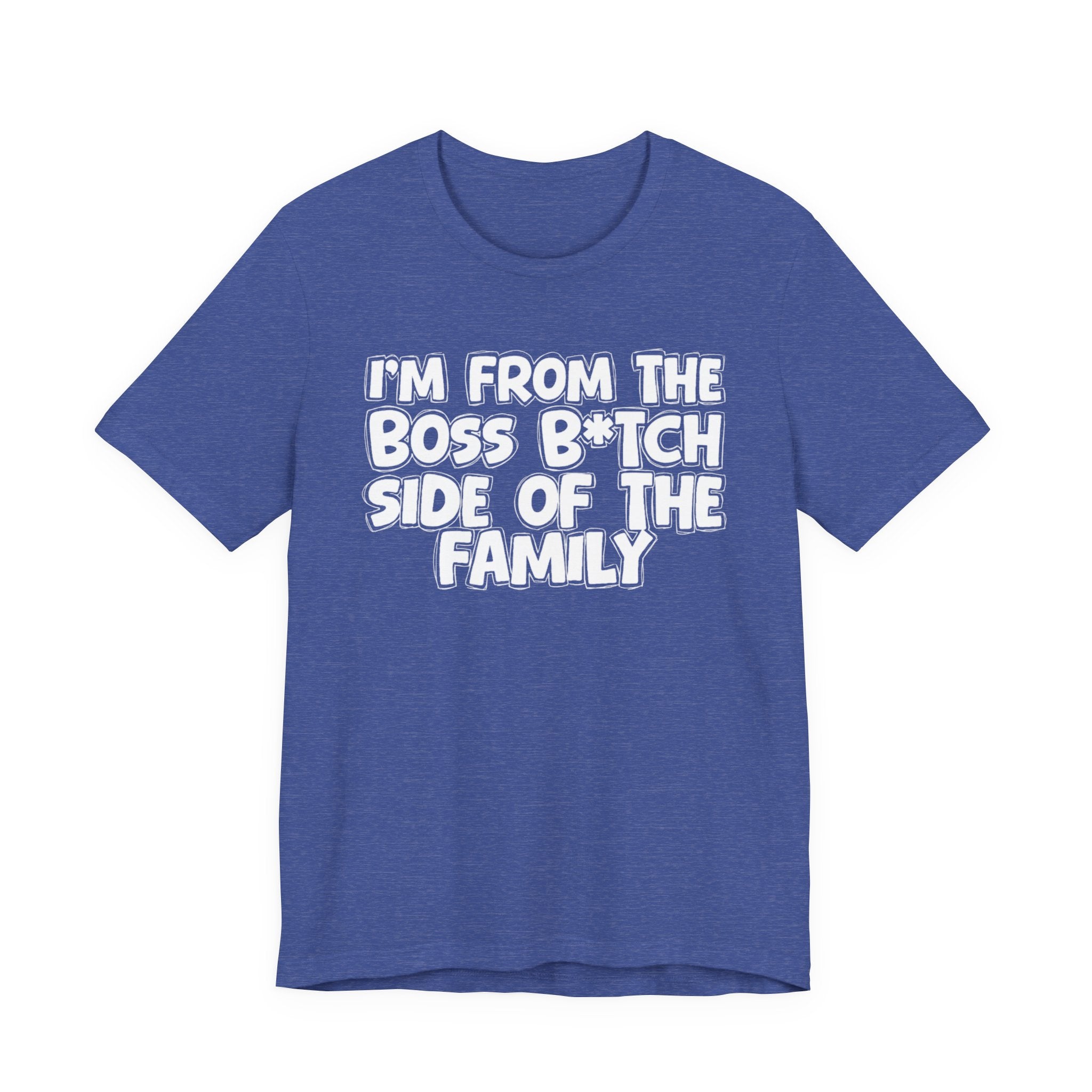I'm From the Boss Bitch Side of the Family - Funny Family Statement Tee