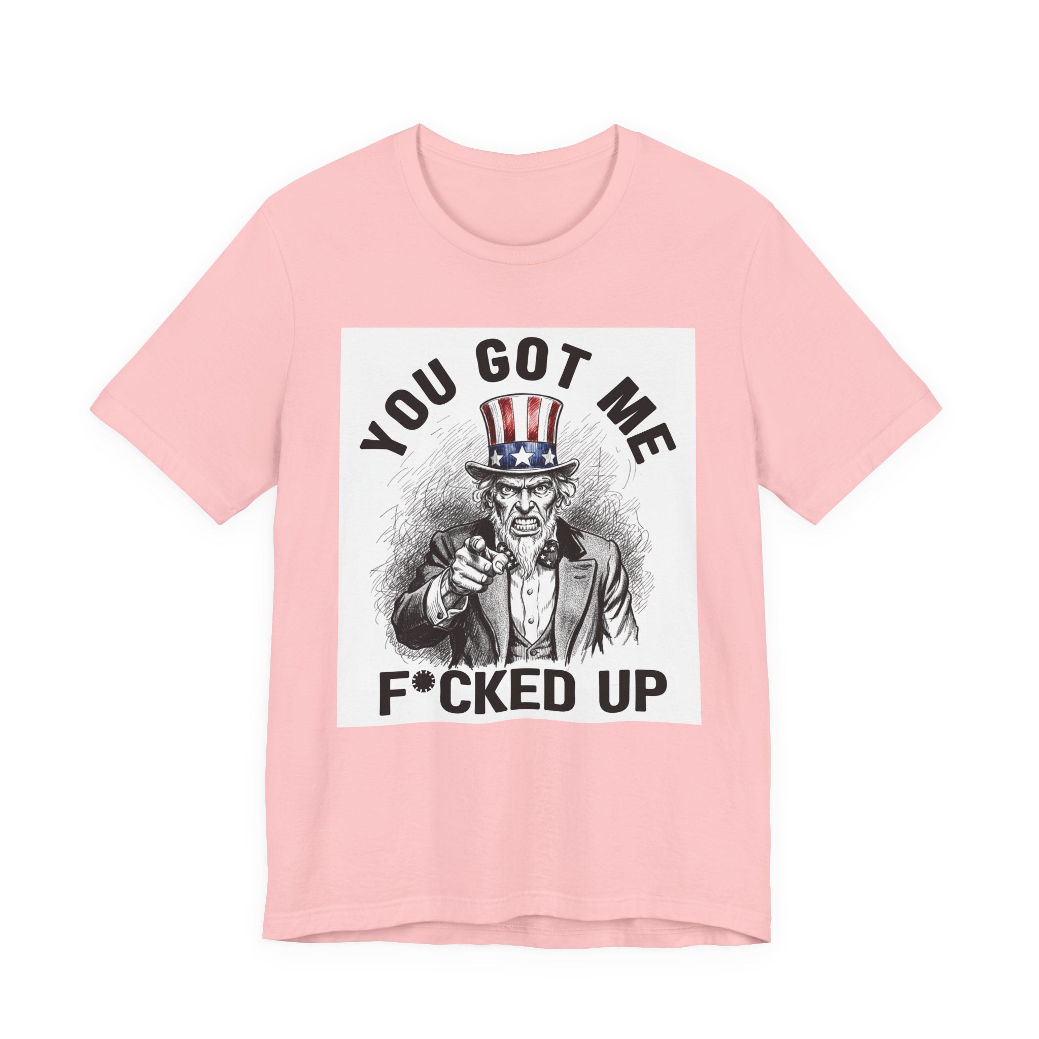 You Got Me Fucked Up (Uncle Sam) T-shirt
