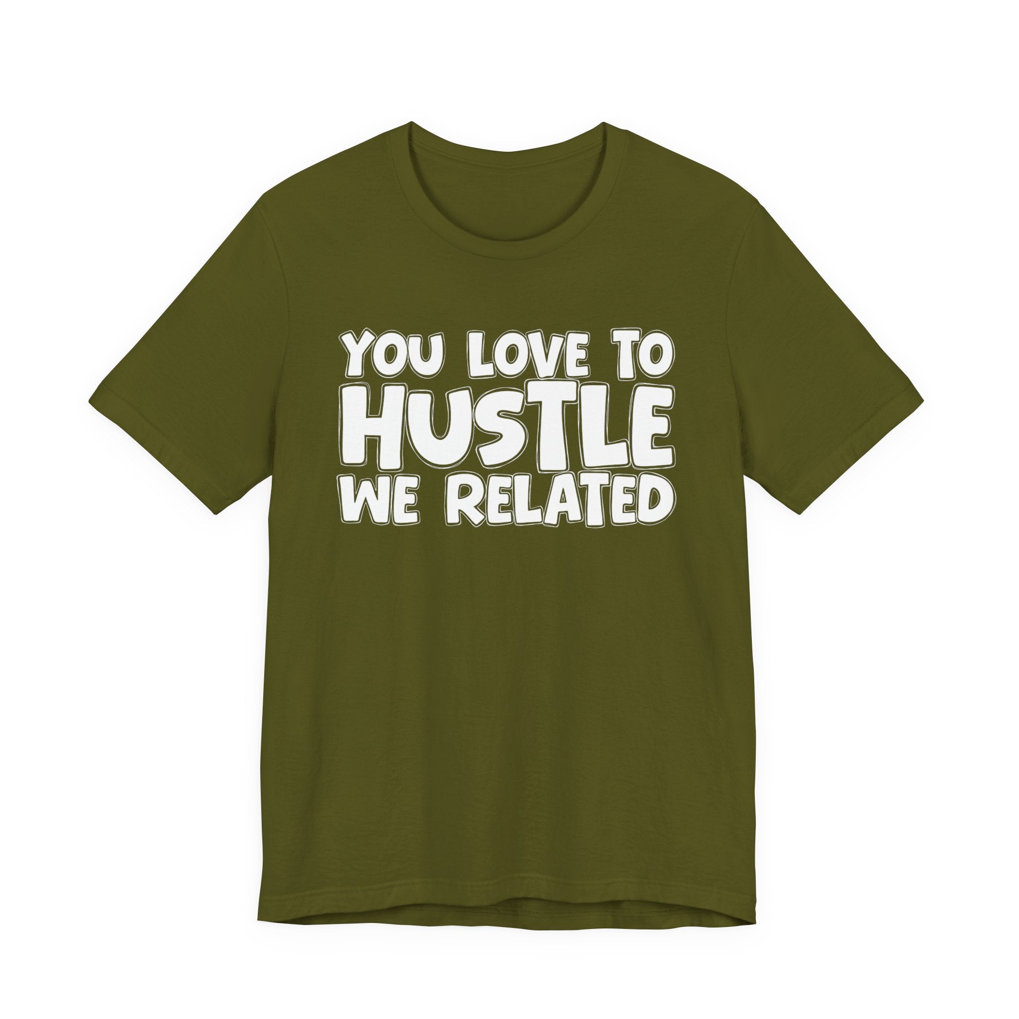 You Love To Hustle We Related — Motivational Hustle Statement T-Shirt