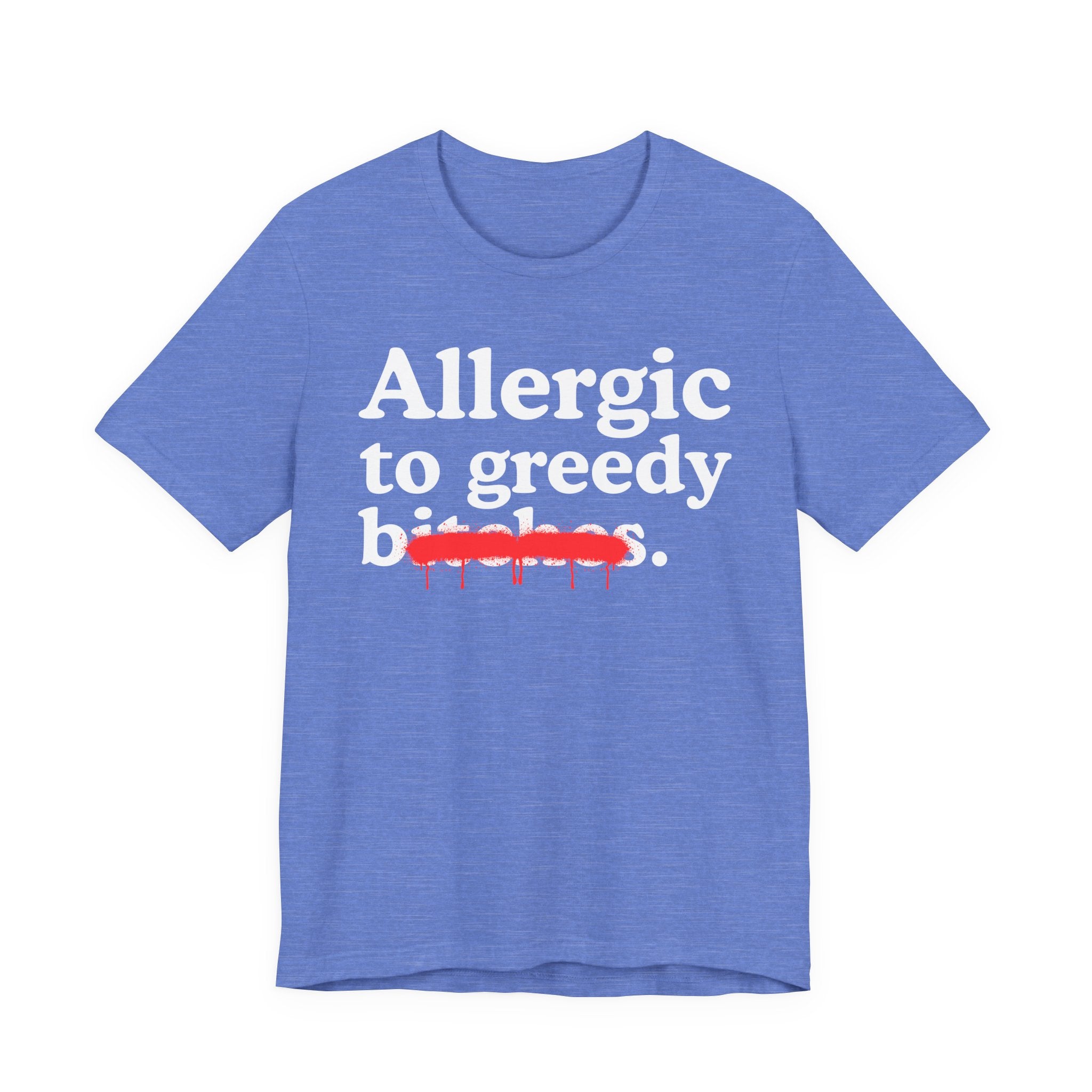 Allergic To Greedy Bitches — Sarcastic Sassy Statement T-Shirt