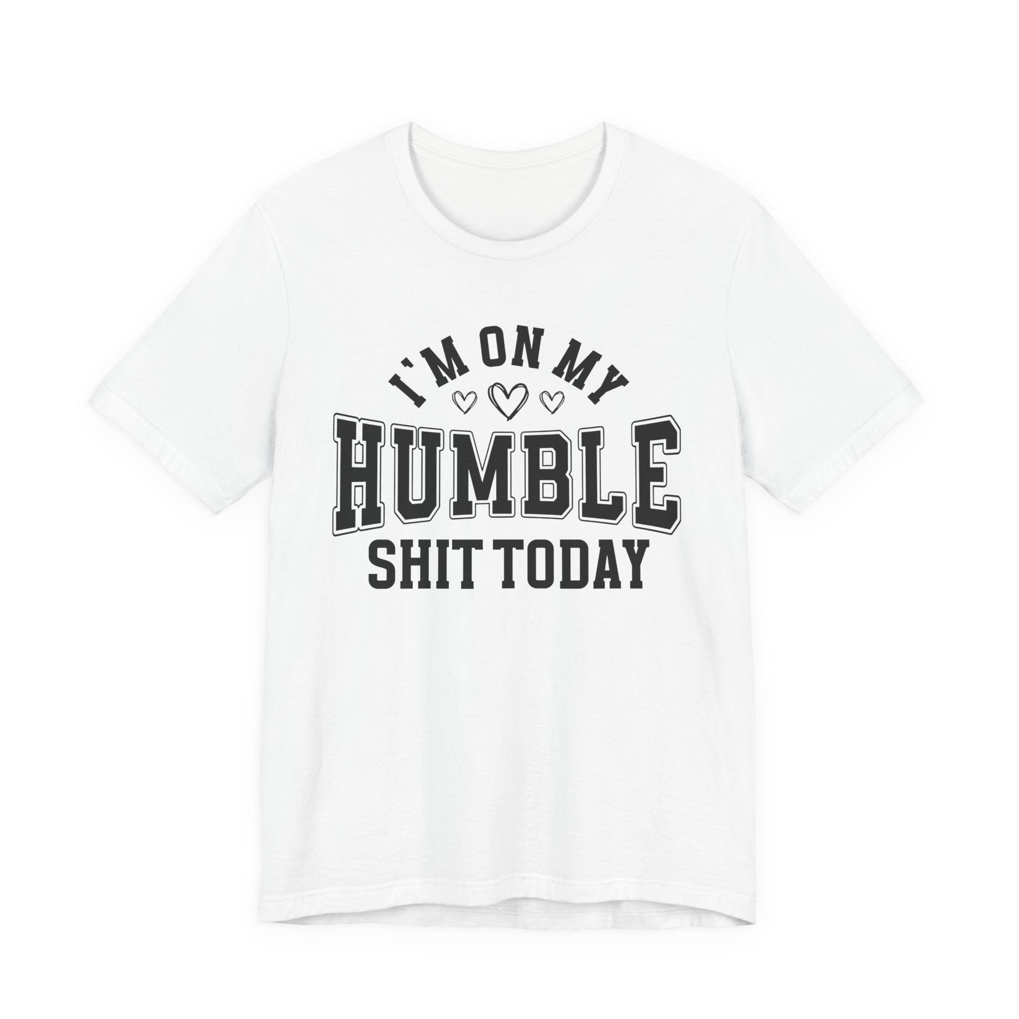 I'm On My Humble Shit Today - T-shirt