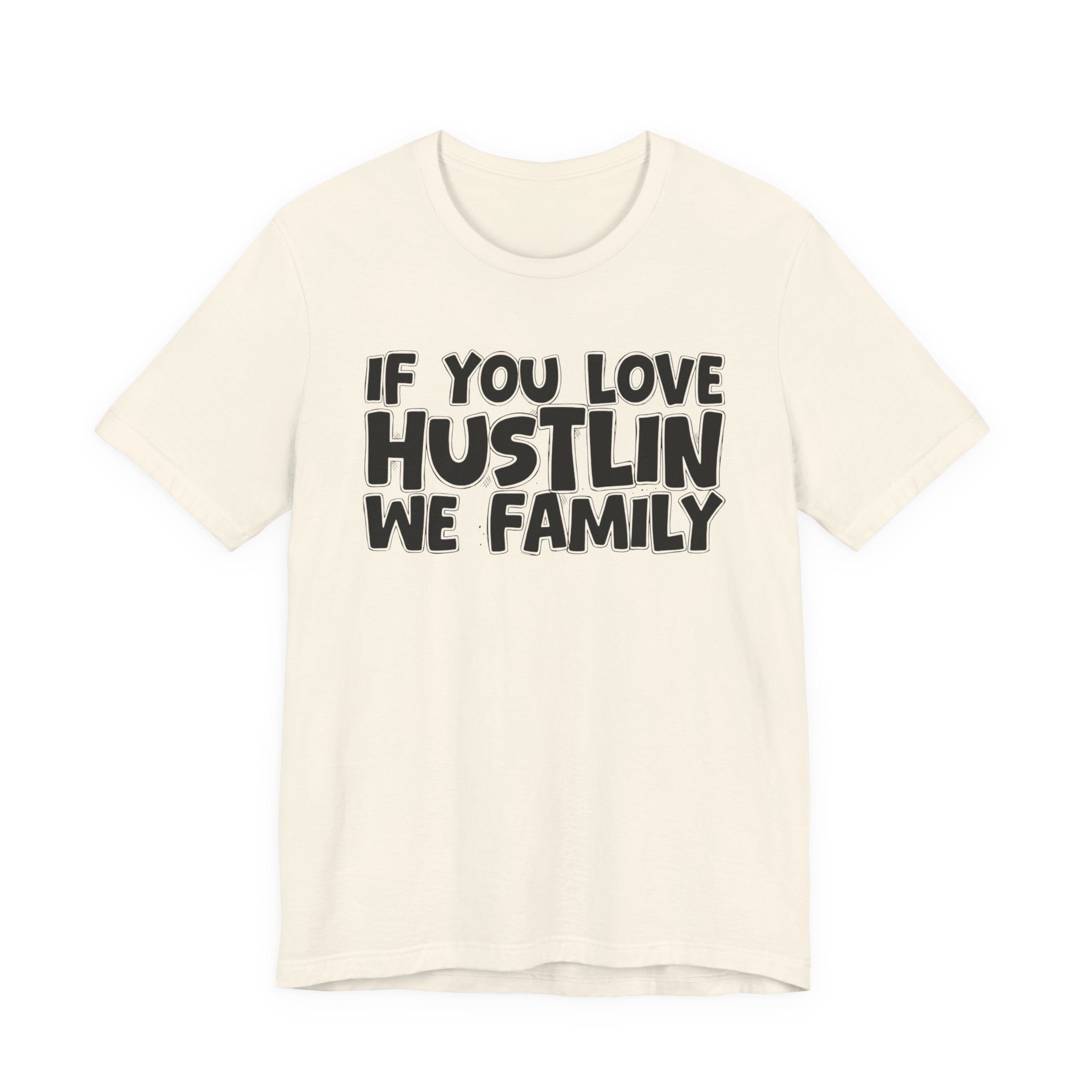 If You Love Hustlin We Family — Motivational Hustle Statement T-Shirt