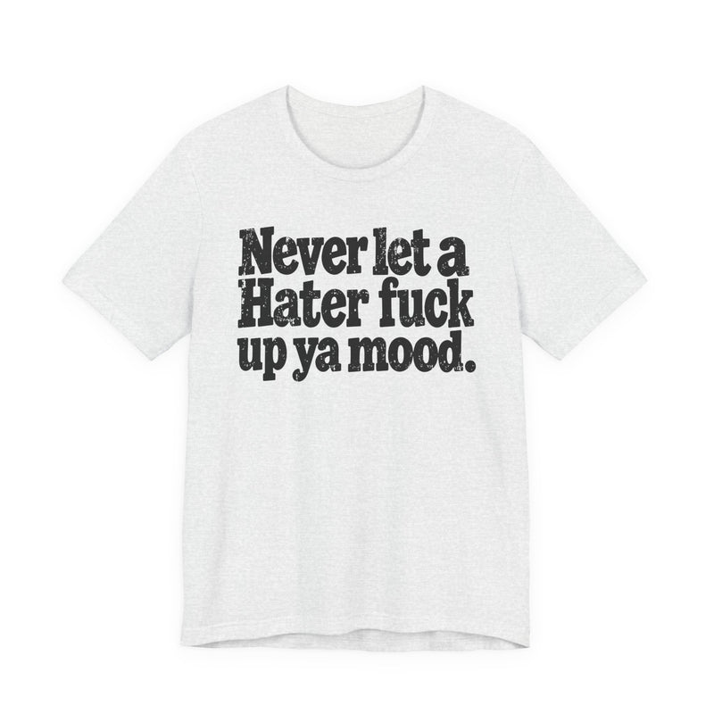 Never Let a Hater Fuck Up Ya Mood －Street Motivational T-Shirt