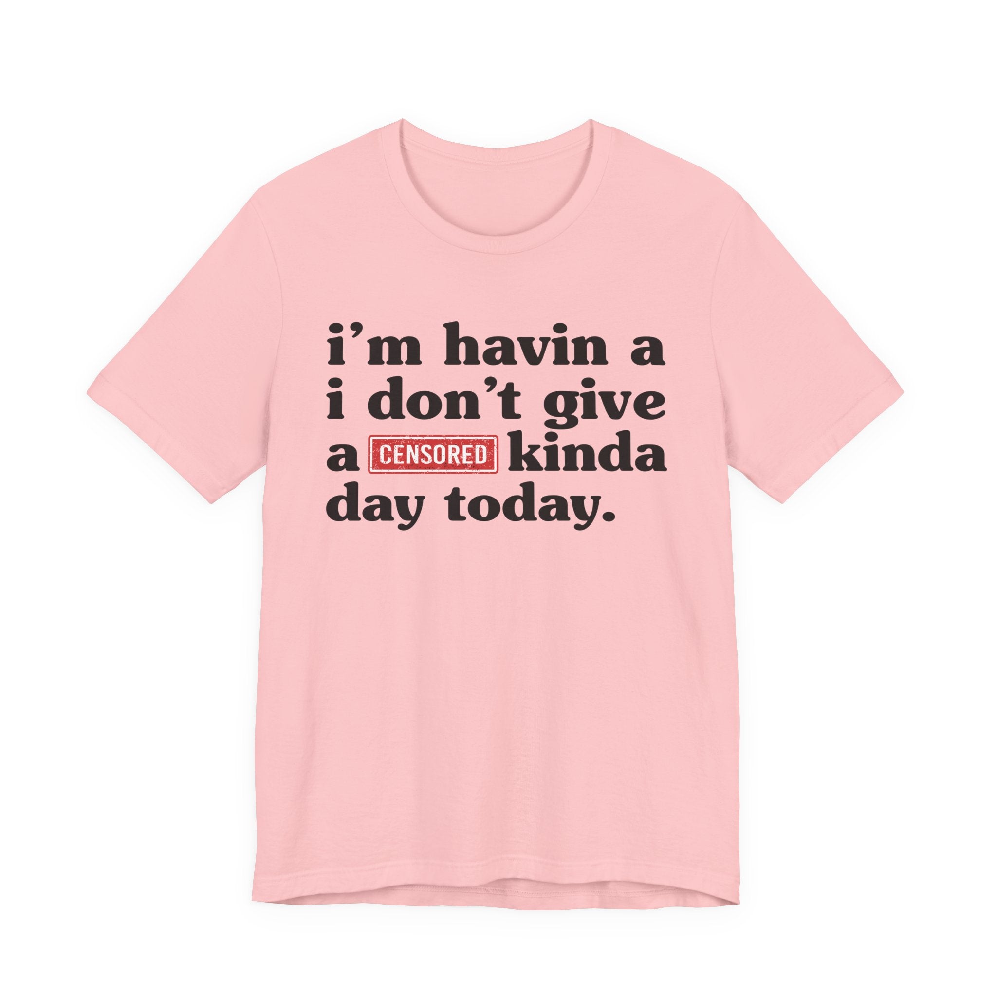 I'm Havin A I Don't Give A Censored [Fuck] Kinda Day Today  — T-Shirt